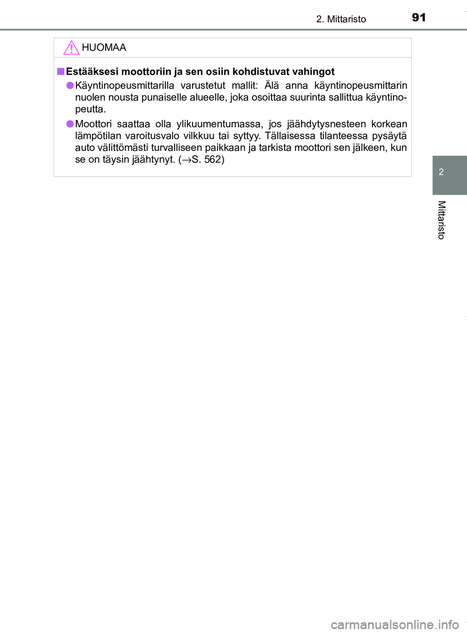 TOYOTA YARIS HATCHBACK 2019 Omistajan Käsikirja (in Finnish) 912. Mittaristo
2
Mittaristo
YARIS_F_OM_Europe_OM52A54FIHUOMAA
n
Estääksesi moottoriin ja sen osiin kohdistuvat vahingot
l Käyntinopeusmittarilla varustetut mallit: Älä anna käyntinopeusmittarin TOYOTA YARIS HATCHBACK 2019 Omistajan Käsikirja (in Finnish) 912. Mittaristo
2
Mittaristo
YARIS_F_OM_Europe_OM52A54FIHUOMAA
n
Estääksesi moottoriin ja sen osiin kohdistuvat vahingot
l Käyntinopeusmittarilla varustetut mallit: Älä anna käyntinopeusmittarin