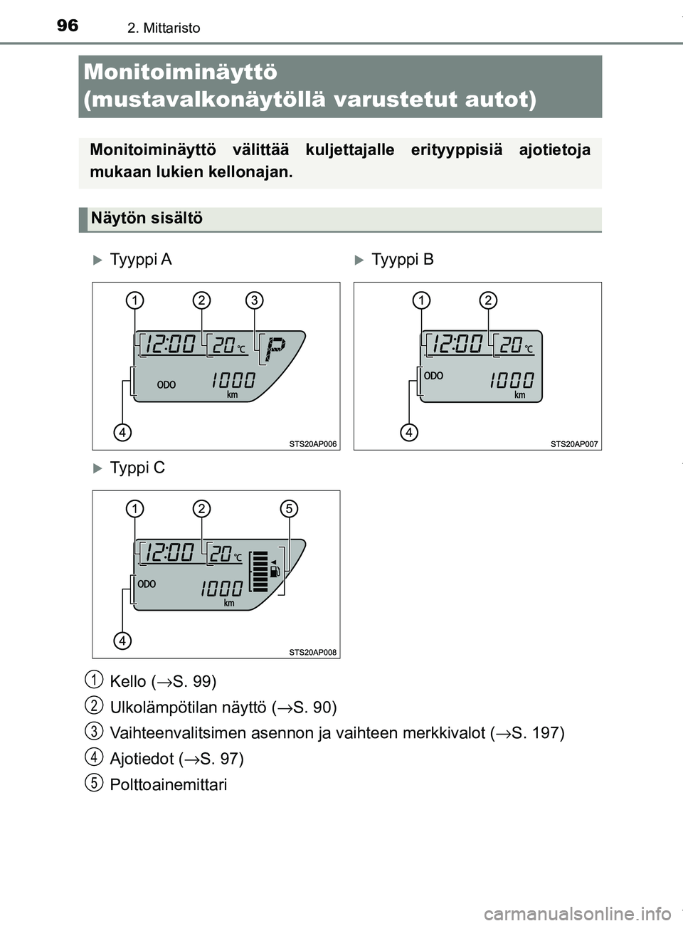TOYOTA YARIS HATCHBACK 2019 Omistajan Käsikirja (in Finnish) 962. Mittaristo
YARIS_F_OM_Europe_OM52A54FI
Monitoiminäyttö
(mustavalkonäytöllä varustetut autot)
Kello (→S. 99)
Ulkolämpötilan näyttö ( →S. 90)
Vaihteenvalitsimen asennon ja vaihteen me TOYOTA YARIS HATCHBACK 2019 Omistajan Käsikirja (in Finnish) 962. Mittaristo
YARIS_F_OM_Europe_OM52A54FI
Monitoiminäyttö
(mustavalkonäytöllä varustetut autot)
Kello (→S. 99)
Ulkolämpötilan näyttö ( →S. 90)
Vaihteenvalitsimen asennon ja vaihteen me