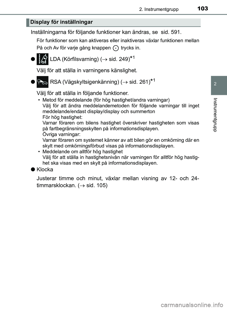 TOYOTA YARIS HATCHBACK 2019  Bruksanvisningar (in Swedish) 1032. Instrumentgrupp
2
Instrumentgrupp
OM52A54SE
Inställningarna för följande funktioner kan ändras, se  sid. 591.
För funktioner som kan aktiveras eller inaktiveras växlar funktionen mellan
P