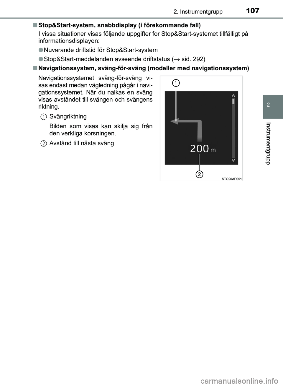 TOYOTA YARIS HATCHBACK 2019  Bruksanvisningar (in Swedish) 1072. Instrumentgrupp
2
Instrumentgrupp
OM52A54SEn
Stop&Start-system, snabbdispl ay (i förekommande fall)
I vissa situationer visas följande uppgifter for Stop&Start-systemet tillfälligt på
inform