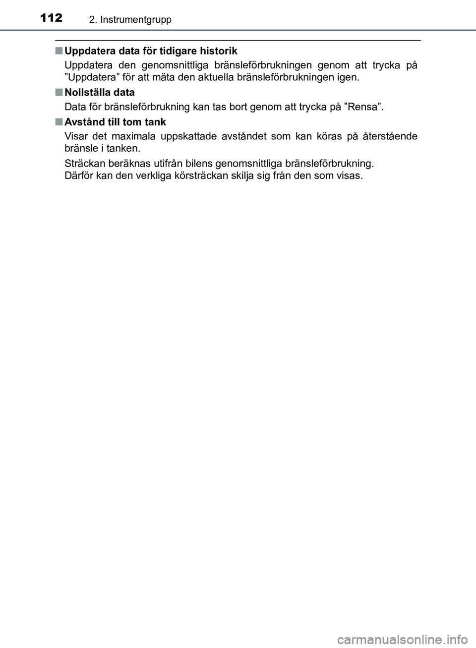 TOYOTA YARIS HATCHBACK 2019 Bruksanvisningar (in Swedish) 1122. Instrumentgrupp
OM52A54SE
nUppdatera data för tidigare historik
Uppdatera den genomsnittliga bränsleförbrukningen genom att trycka på
”Uppdatera” för att mäta den aktuella bränsleför TOYOTA YARIS HATCHBACK 2019 Bruksanvisningar (in Swedish) 1122. Instrumentgrupp
OM52A54SE
nUppdatera data för tidigare historik
Uppdatera den genomsnittliga bränsleförbrukningen genom att trycka på
”Uppdatera” för att mäta den aktuella bränsleför