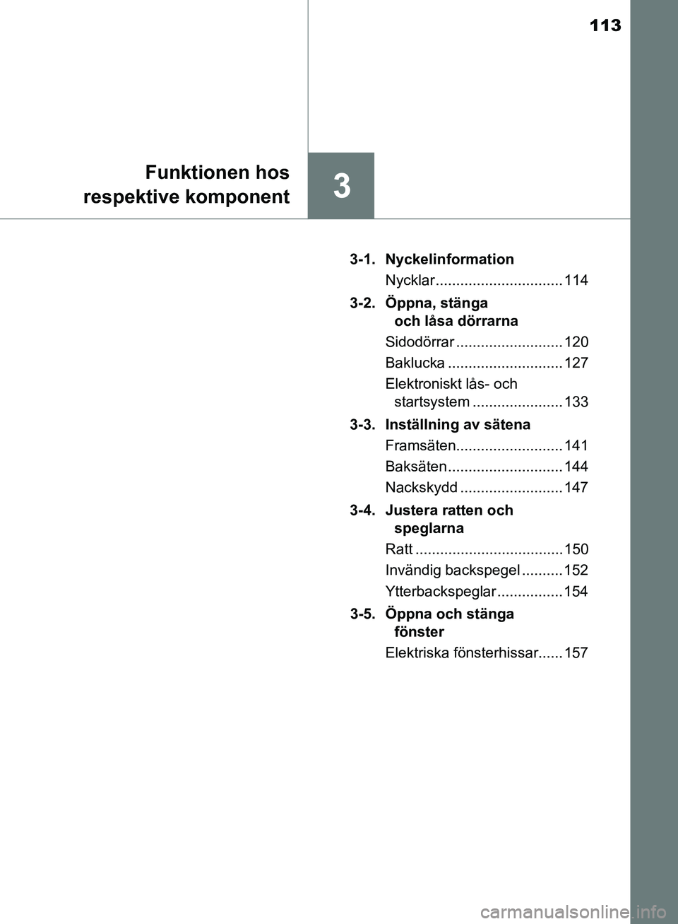 TOYOTA YARIS HATCHBACK 2019 Bruksanvisningar (in Swedish) 113
3
Funktionen hos
respektive komponent
OM52A54SE 3-1. Nyckelinformation
Nycklar ............................... 114
3-2. Öppna, stänga och låsa dörrarna
Sidodörrar .......................... TOYOTA YARIS HATCHBACK 2019 Bruksanvisningar (in Swedish) 113
3
Funktionen hos
respektive komponent
OM52A54SE 3-1. Nyckelinformation
Nycklar ............................... 114
3-2. Öppna, stänga och låsa dörrarna
Sidodörrar ..........................