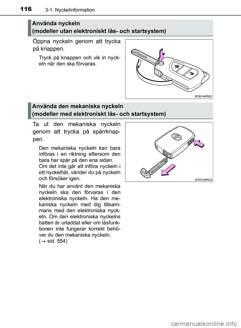 TOYOTA YARIS HATCHBACK 2019 Bruksanvisningar (in Swedish) 1163-1. Nyckelinformation
OM52A54SE
Öppna nyckeln genom att trycka
på knappen.
Tryck på knappen och vik in nyck-
eln när den ska förvaras.
Ta ut den mekaniska nyckeln
genom att trycka på spärrk TOYOTA YARIS HATCHBACK 2019 Bruksanvisningar (in Swedish) 1163-1. Nyckelinformation
OM52A54SE
Öppna nyckeln genom att trycka
på knappen.
Tryck på knappen och vik in nyck-
eln när den ska förvaras.
Ta ut den mekaniska nyckeln
genom att trycka på spärrk