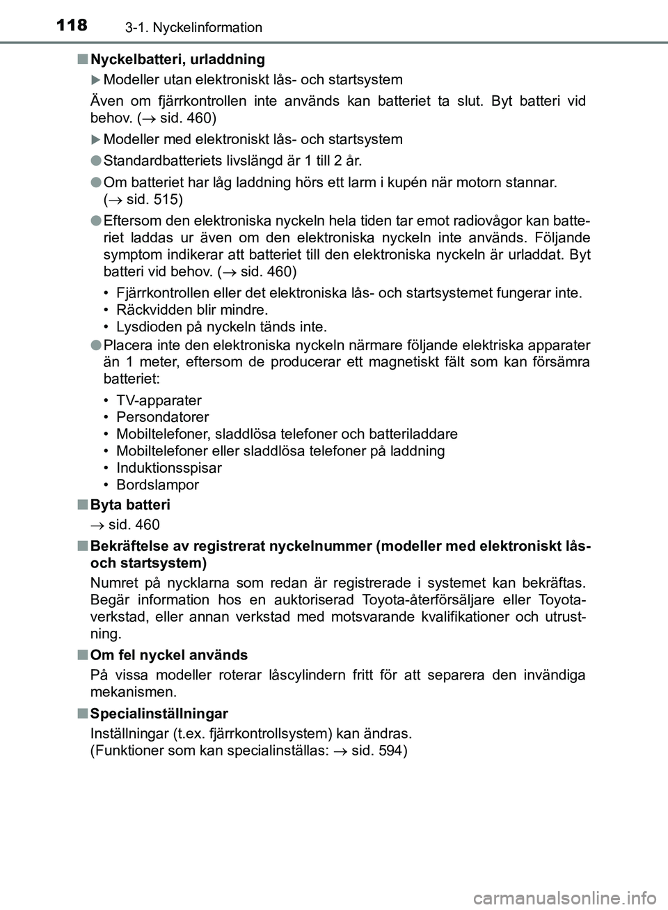 TOYOTA YARIS HATCHBACK 2019 Bruksanvisningar (in Swedish) 1183-1. Nyckelinformation
OM52A54SEn
Nyckelbatteri, urladdning
Modeller utan elektroniskt lås- och startsystem
Även om fjärrkontrollen inte används kan batteriet ta slut. Byt batteri vid
behov. TOYOTA YARIS HATCHBACK 2019 Bruksanvisningar (in Swedish) 1183-1. Nyckelinformation
OM52A54SEn
Nyckelbatteri, urladdning
Modeller utan elektroniskt lås- och startsystem
Även om fjärrkontrollen inte används kan batteriet ta slut. Byt batteri vid
behov.