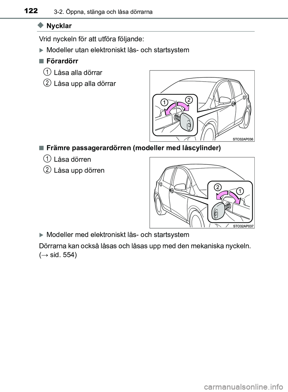 TOYOTA YARIS HATCHBACK 2019 Bruksanvisningar (in Swedish) 1223-2. Öppna, stänga och låsa dörrarna
OM52A54SE
uNycklar
Vrid nyckeln för att utföra följande:
Modeller utan elektroniskt lås- och startsystem
nFörardörr Låsa alla dörrar
Låsa upp al TOYOTA YARIS HATCHBACK 2019 Bruksanvisningar (in Swedish) 1223-2. Öppna, stänga och låsa dörrarna
OM52A54SE
uNycklar
Vrid nyckeln för att utföra följande:
Modeller utan elektroniskt lås- och startsystem
nFörardörr Låsa alla dörrar
Låsa upp al