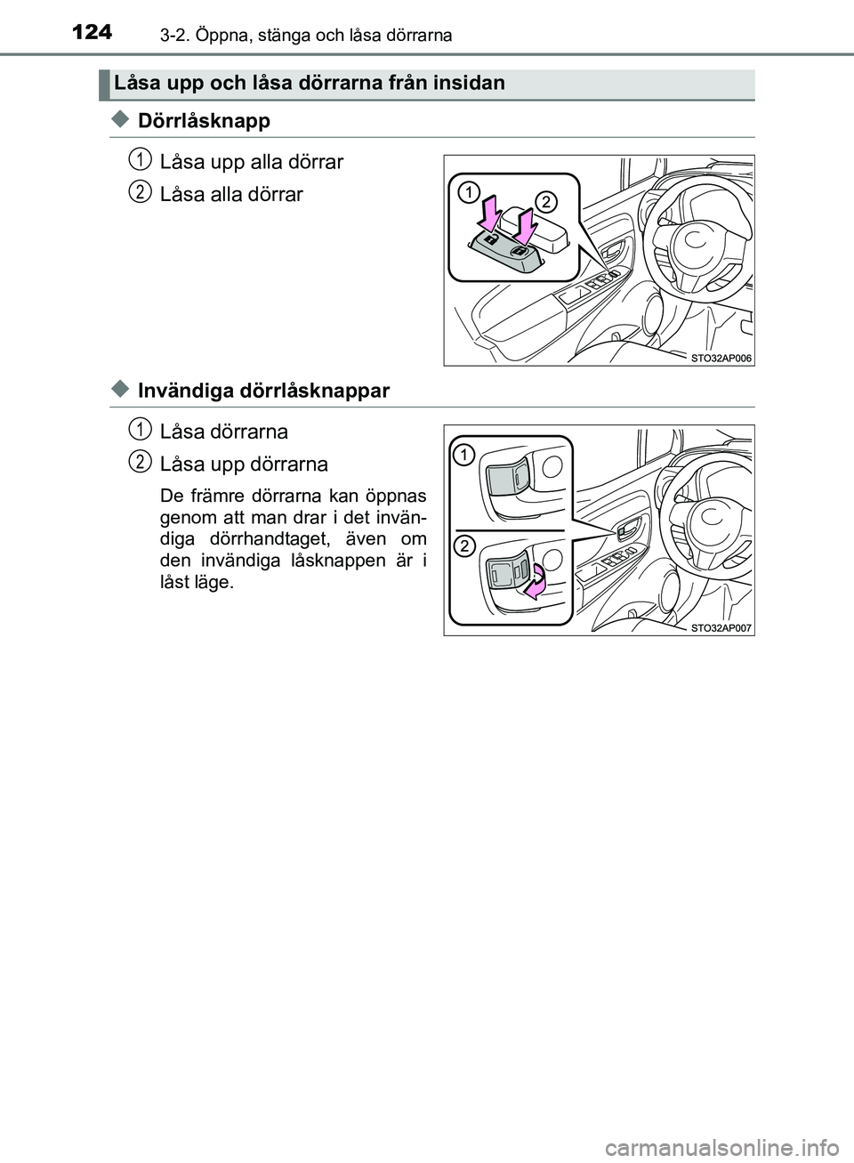 TOYOTA YARIS HATCHBACK 2019 Bruksanvisningar (in Swedish) 1243-2. Öppna, stänga och låsa dörrarna
OM52A54SE
uDörrlåsknappLåsa upp alla dörrar
Låsa alla dörrar
uInvändiga dörrlåsknapparLåsa dörrarna
Låsa upp dörrarna
De främre dörrarna kan TOYOTA YARIS HATCHBACK 2019 Bruksanvisningar (in Swedish) 1243-2. Öppna, stänga och låsa dörrarna
OM52A54SE
uDörrlåsknappLåsa upp alla dörrar
Låsa alla dörrar
uInvändiga dörrlåsknapparLåsa dörrarna
Låsa upp dörrarna
De främre dörrarna kan