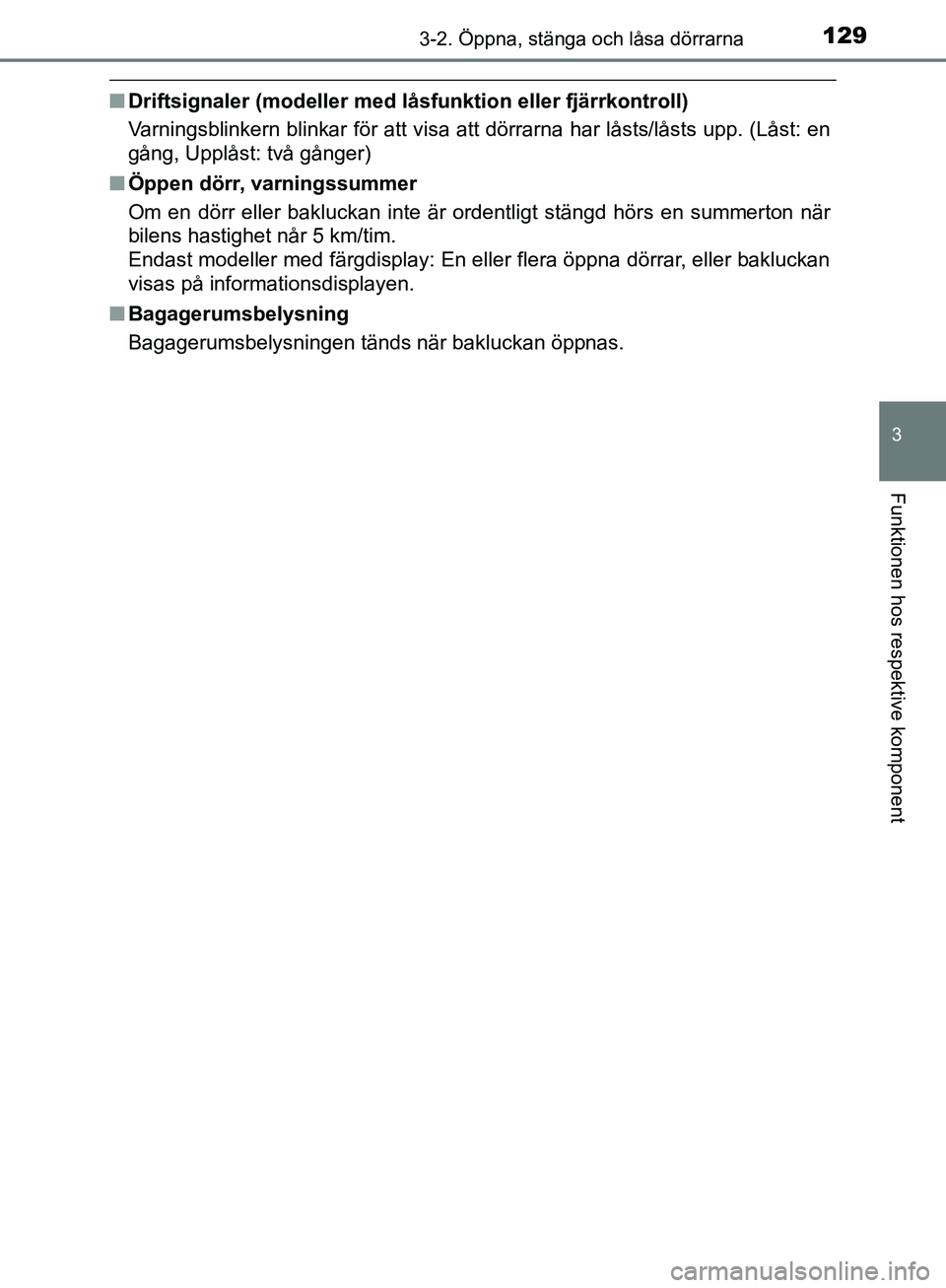 TOYOTA YARIS HATCHBACK 2019 Bruksanvisningar (in Swedish) 1293-2. Öppna, stänga och låsa dörrarna
3
Funktionen hos respektive komponent
OM52A54SE
nDriftsignaler (modeller med l åsfunktion eller fjärrkontroll)
Varningsblinkern blinkar för att visa att TOYOTA YARIS HATCHBACK 2019 Bruksanvisningar (in Swedish) 1293-2. Öppna, stänga och låsa dörrarna
3
Funktionen hos respektive komponent
OM52A54SE
nDriftsignaler (modeller med l åsfunktion eller fjärrkontroll)
Varningsblinkern blinkar för att visa att