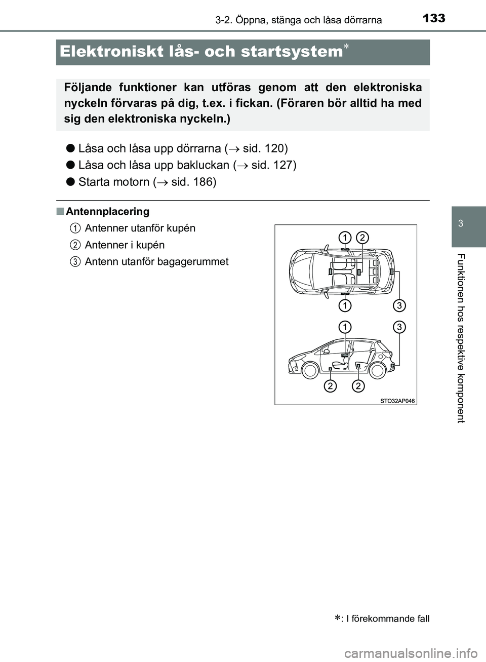TOYOTA YARIS HATCHBACK 2019 Bruksanvisningar (in Swedish) 133
3
3-2. Öppna, stänga och låsa dörrarna
Funktionen hos respektive komponent
OM52A54SE
Elektroniskt lås- och startsystem
lLåsa och låsa upp dörrarna ( sid. 120)
l Låsa och låsa upp TOYOTA YARIS HATCHBACK 2019 Bruksanvisningar (in Swedish) 133
3
3-2. Öppna, stänga och låsa dörrarna
Funktionen hos respektive komponent
OM52A54SE
Elektroniskt lås- och startsystem
lLåsa och låsa upp dörrarna ( sid. 120)
l Låsa och låsa upp