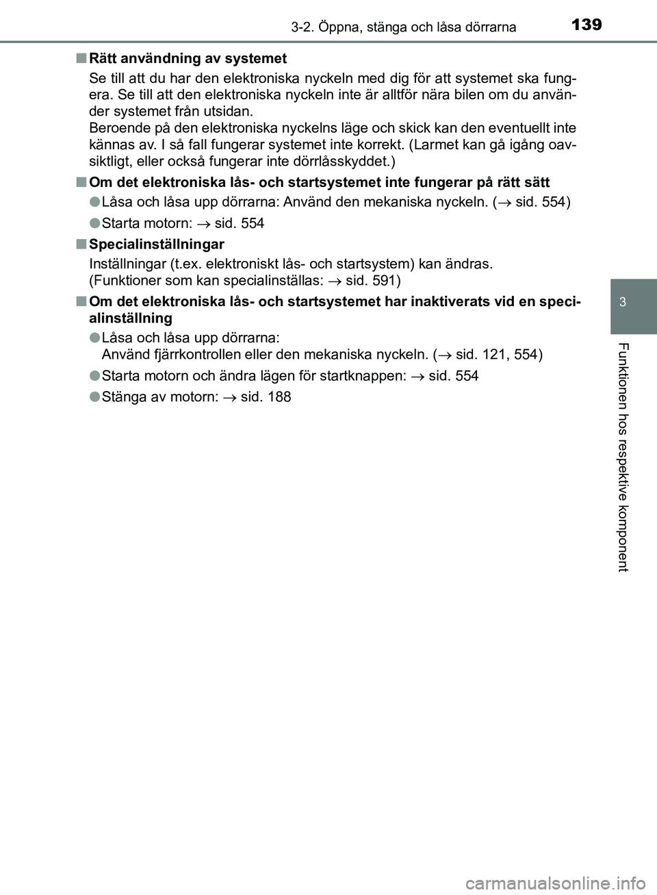 TOYOTA YARIS HATCHBACK 2019 Bruksanvisningar (in Swedish) 1393-2. Öppna, stänga och låsa dörrarna
3
Funktionen hos respektive komponent
OM52A54SEn
Rätt användning av systemet
Se till att du har den elektroniska nyckeln med dig för att systemet \
ska f TOYOTA YARIS HATCHBACK 2019 Bruksanvisningar (in Swedish) 1393-2. Öppna, stänga och låsa dörrarna
3
Funktionen hos respektive komponent
OM52A54SEn
Rätt användning av systemet
Se till att du har den elektroniska nyckeln med dig för att systemet \
ska f