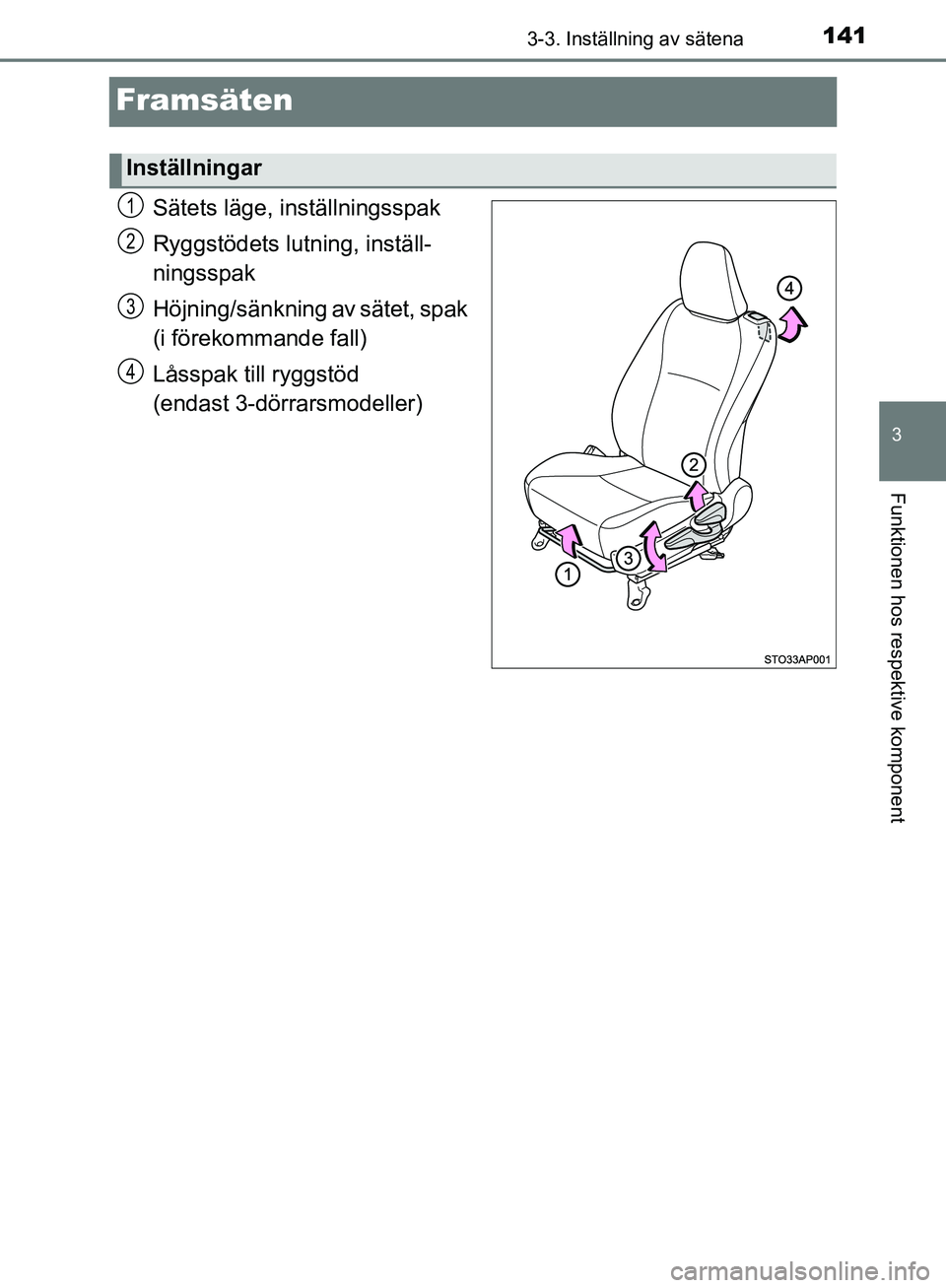 TOYOTA YARIS HATCHBACK 2019 Bruksanvisningar (in Swedish) 141
3
3-3. Inställning av sätena
Funktionen hos respektive komponent
OM52A54SE
Framsäten
Sätets läge, inställningsspak
Ryggstödets lutning, inställ-
ningsspak
Höjning/sänkning av sätet, spa TOYOTA YARIS HATCHBACK 2019 Bruksanvisningar (in Swedish) 141
3
3-3. Inställning av sätena
Funktionen hos respektive komponent
OM52A54SE
Framsäten
Sätets läge, inställningsspak
Ryggstödets lutning, inställ-
ningsspak
Höjning/sänkning av sätet, spa