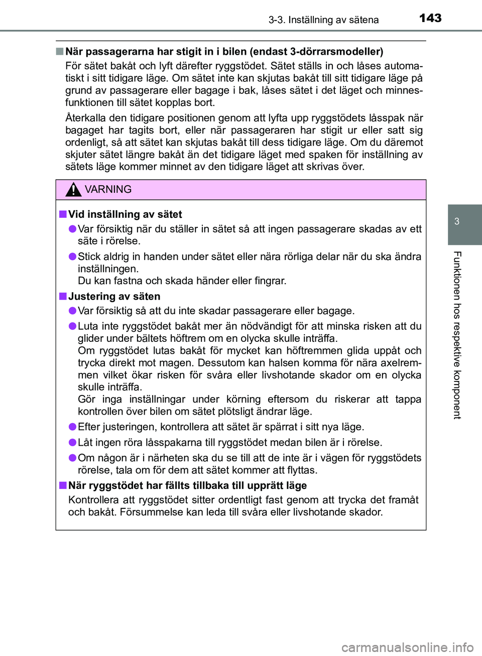 TOYOTA YARIS HATCHBACK 2019 Bruksanvisningar (in Swedish) 1433-3. Inställning av sätena
3
Funktionen hos respektive komponent
OM52A54SE
nNär passagerarna har stigit in i bilen (endast 3-dörrarsmodeller)
För sätet bakåt och lyft därefter ryggstödet. TOYOTA YARIS HATCHBACK 2019 Bruksanvisningar (in Swedish) 1433-3. Inställning av sätena
3
Funktionen hos respektive komponent
OM52A54SE
nNär passagerarna har stigit in i bilen (endast 3-dörrarsmodeller)
För sätet bakåt och lyft därefter ryggstödet.