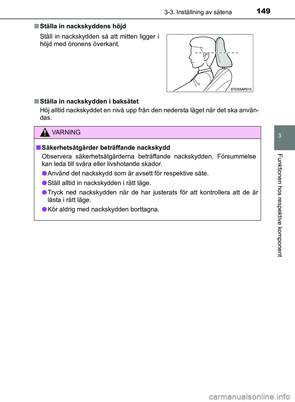 TOYOTA YARIS HATCHBACK 2019 Bruksanvisningar (in Swedish) 1493-3. Inställning av sätena
3
Funktionen hos respektive komponent
OM52A54SEn
Ställa in nackskyddens höjd
n Ställa in nackskydden i baksätet
Höj alltid nackskyddet en nivå upp från den neder TOYOTA YARIS HATCHBACK 2019 Bruksanvisningar (in Swedish) 1493-3. Inställning av sätena
3
Funktionen hos respektive komponent
OM52A54SEn
Ställa in nackskyddens höjd
n Ställa in nackskydden i baksätet
Höj alltid nackskyddet en nivå upp från den neder