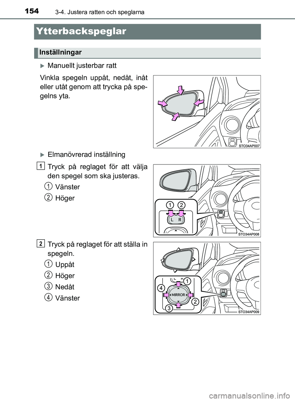 TOYOTA YARIS HATCHBACK 2019 Bruksanvisningar (in Swedish) 1543-4. Justera ratten och speglarna
OM52A54SE
Ytterbackspeglar
Manuellt justerbar ratt
Vinkla spegeln uppåt, nedåt, inåt
eller utåt genom att trycka på spe-
gelns yta.
Elmanövrerad instä TOYOTA YARIS HATCHBACK 2019 Bruksanvisningar (in Swedish) 1543-4. Justera ratten och speglarna
OM52A54SE
Ytterbackspeglar
Manuellt justerbar ratt
Vinkla spegeln uppåt, nedåt, inåt
eller utåt genom att trycka på spe-
gelns yta.
Elmanövrerad instä