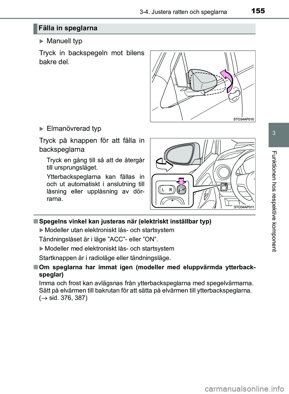 TOYOTA YARIS HATCHBACK 2019 Bruksanvisningar (in Swedish) 1553-4. Justera ratten och speglarna
3
Funktionen hos respektive komponent
OM52A54SE
Manuell typ
Tryck in backspegeln mot bilens
bakre del.
Elmanövrerad typ
Tryck på knappen för att fälla in TOYOTA YARIS HATCHBACK 2019 Bruksanvisningar (in Swedish) 1553-4. Justera ratten och speglarna
3
Funktionen hos respektive komponent
OM52A54SE
Manuell typ
Tryck in backspegeln mot bilens
bakre del.
Elmanövrerad typ
Tryck på knappen för att fälla in