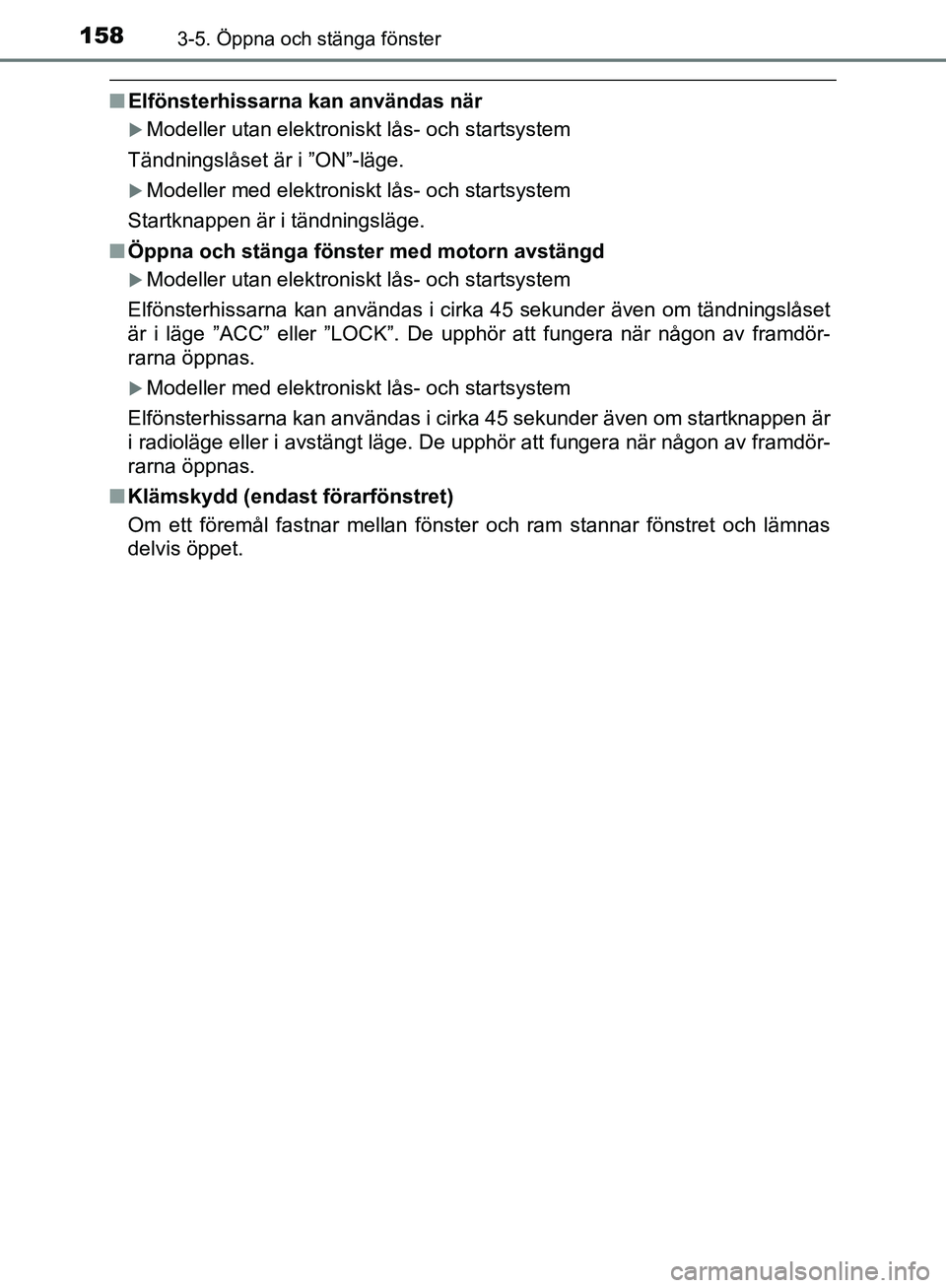 TOYOTA YARIS HATCHBACK 2019 Bruksanvisningar (in Swedish) 1583-5. Öppna och stänga fönster
OM52A54SE
nElfönsterhissarna kan användas när
Modeller utan elektroniskt lås- och startsystem
Tändningslåset är i ”ON”-läge.
Modeller med elektron TOYOTA YARIS HATCHBACK 2019 Bruksanvisningar (in Swedish) 1583-5. Öppna och stänga fönster
OM52A54SE
nElfönsterhissarna kan användas när
Modeller utan elektroniskt lås- och startsystem
Tändningslåset är i ”ON”-läge.
Modeller med elektron