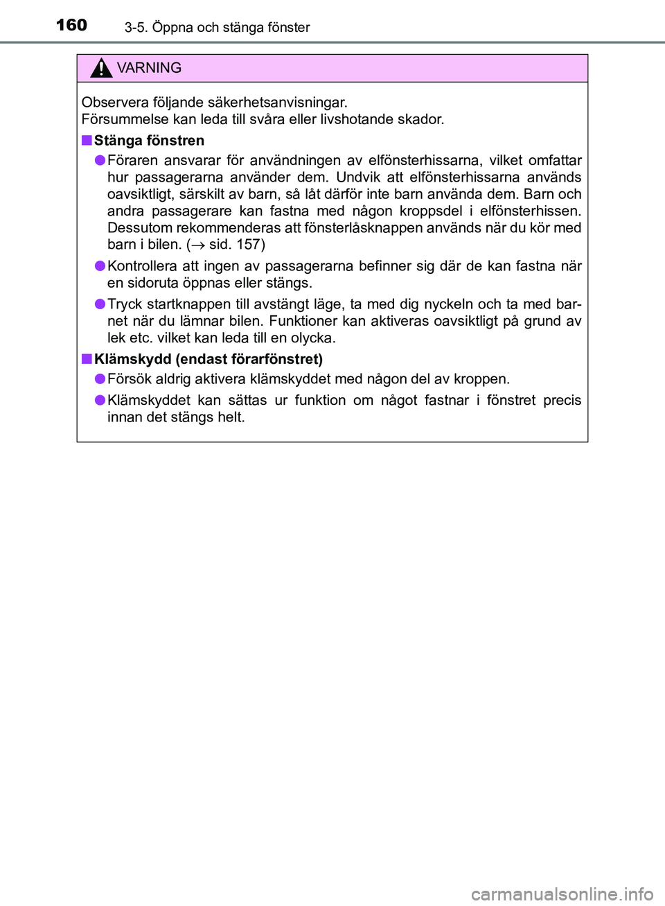 TOYOTA YARIS HATCHBACK 2019 Bruksanvisningar (in Swedish) 1603-5. Öppna och stänga fönster
OM52A54SE
VA R N I N G
Observera följande säkerhetsanvisningar.
Försummelse kan leda till svåra eller livshotande skador.
nStänga fönstren
l Föraren ansvara TOYOTA YARIS HATCHBACK 2019 Bruksanvisningar (in Swedish) 1603-5. Öppna och stänga fönster
OM52A54SE
VA R N I N G
Observera följande säkerhetsanvisningar.
Försummelse kan leda till svåra eller livshotande skador.
nStänga fönstren
l Föraren ansvara