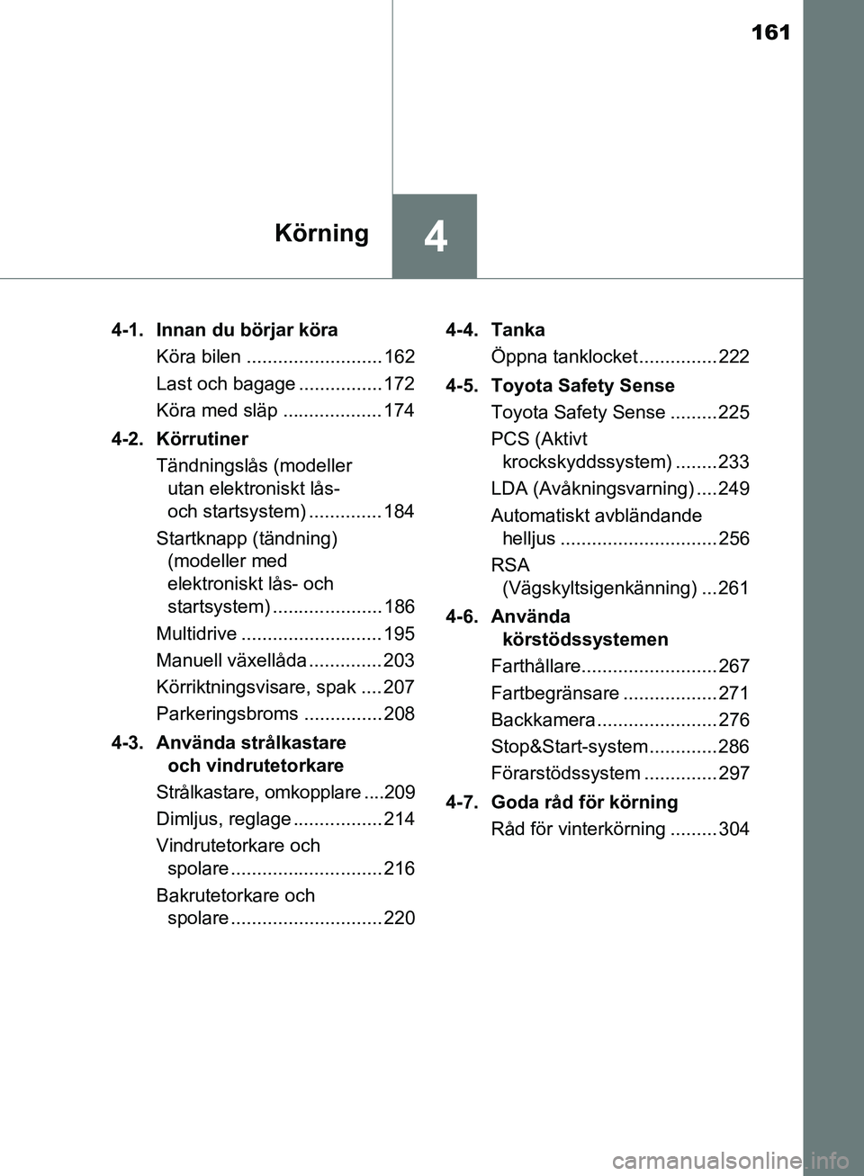 TOYOTA YARIS HATCHBACK 2019 Bruksanvisningar (in Swedish) 161
4Körning
OM52A54SE4-1. Innan du börjar köra
Köra bilen .......................... 162
Last och bagage ................ 172
Köra med släp ................... 174
4-2. Körrutiner Tändningsl TOYOTA YARIS HATCHBACK 2019 Bruksanvisningar (in Swedish) 161
4Körning
OM52A54SE4-1. Innan du börjar köra
Köra bilen .......................... 162
Last och bagage ................ 172
Köra med släp ................... 174
4-2. Körrutiner Tändningsl