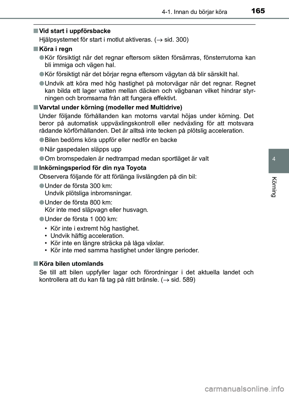 TOYOTA YARIS HATCHBACK 2019 Bruksanvisningar (in Swedish) 1654-1. Innan du börjar köra
4
Körning
OM52A54SE
nVid start i uppförsbacke
Hjälpsystemet för start i motlut aktiveras. ( sid. 300)
n Köra i regn
lKör försiktigt när det regnar eftersom si TOYOTA YARIS HATCHBACK 2019 Bruksanvisningar (in Swedish) 1654-1. Innan du börjar köra
4
Körning
OM52A54SE
nVid start i uppförsbacke
Hjälpsystemet för start i motlut aktiveras. ( sid. 300)
n Köra i regn
lKör försiktigt när det regnar eftersom si