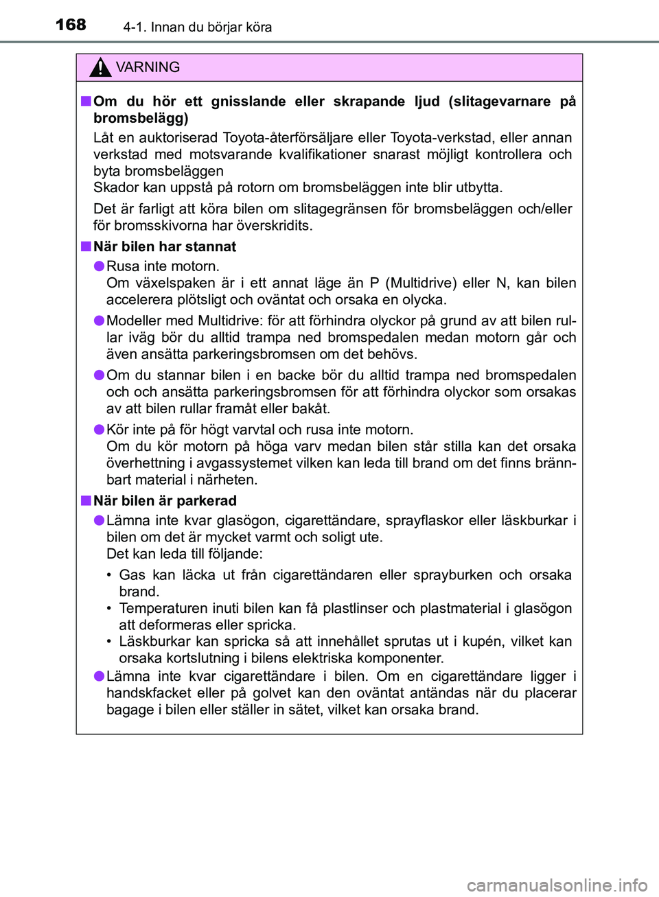 TOYOTA YARIS HATCHBACK 2019 Bruksanvisningar (in Swedish) 1684-1. Innan du börjar köra
OM52A54SE
VA R N I N G
nOm du hör ett gnisslande eller skrapande ljud (slitagevarnare på
bromsbelägg)
Låt en auktoriserad Toyota-återförsäljare eller Toyota-verk TOYOTA YARIS HATCHBACK 2019 Bruksanvisningar (in Swedish) 1684-1. Innan du börjar köra
OM52A54SE
VA R N I N G
nOm du hör ett gnisslande eller skrapande ljud (slitagevarnare på
bromsbelägg)
Låt en auktoriserad Toyota-återförsäljare eller Toyota-verk