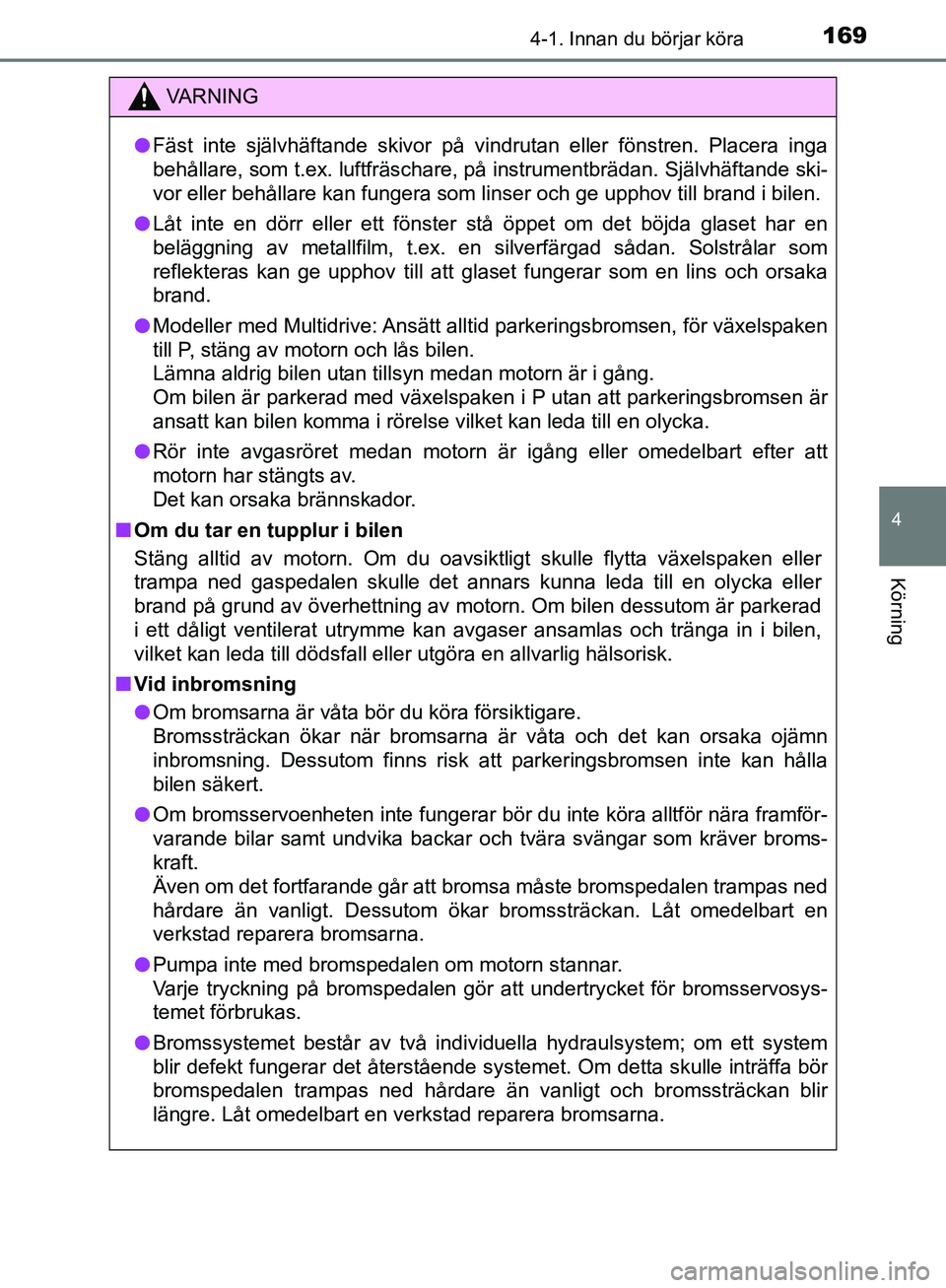 TOYOTA YARIS HATCHBACK 2019 Bruksanvisningar (in Swedish) 1694-1. Innan du börjar köra
4
Körning
OM52A54SE
VA R N I N G
lFäst inte självhäftande skivor på vindrutan eller fönstren. Placera inga
behållare, som t.ex. luftfräschare, på instrumentbrä TOYOTA YARIS HATCHBACK 2019 Bruksanvisningar (in Swedish) 1694-1. Innan du börjar köra
4
Körning
OM52A54SE
VA R N I N G
lFäst inte självhäftande skivor på vindrutan eller fönstren. Placera inga
behållare, som t.ex. luftfräschare, på instrumentbrä