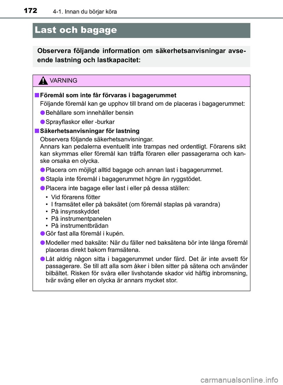 TOYOTA YARIS HATCHBACK 2019 Bruksanvisningar (in Swedish) 1724-1. Innan du börjar köra
OM52A54SE
Last och bagage
Observera följande information om säkerhetsanvisningar avse-
ende lastning och lastkapacitet:
VA R N I N G
nFöremål som inte får förvaras TOYOTA YARIS HATCHBACK 2019 Bruksanvisningar (in Swedish) 1724-1. Innan du börjar köra
OM52A54SE
Last och bagage
Observera följande information om säkerhetsanvisningar avse-
ende lastning och lastkapacitet:
VA R N I N G
nFöremål som inte får förvaras
