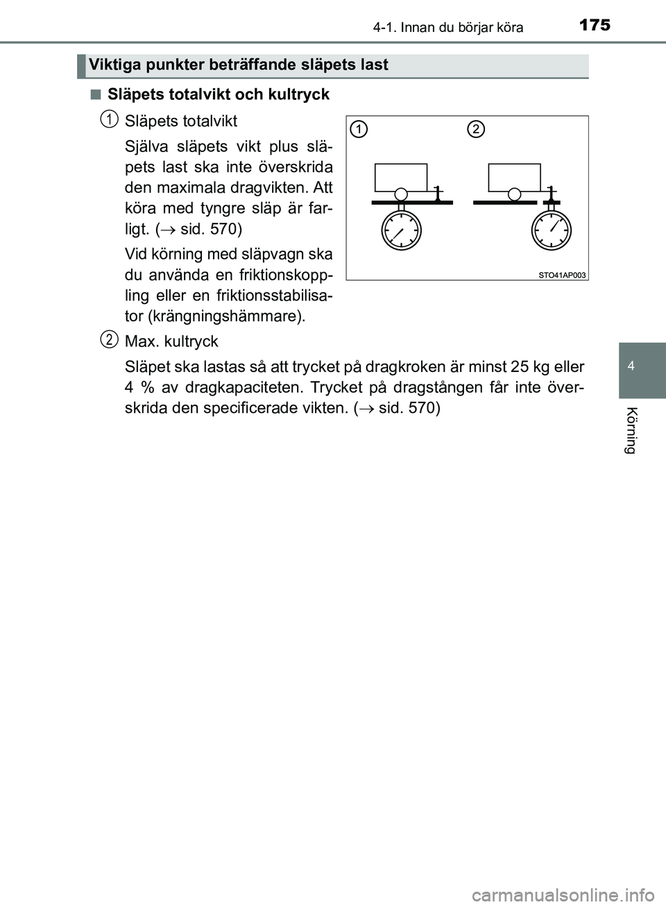 TOYOTA YARIS HATCHBACK 2019 Bruksanvisningar (in Swedish) 1754-1. Innan du börjar köra
4
Körning
OM52A54SEn
Släpets totalvikt och kultryck
Släpets totalvikt
Själva släpets vikt plus slä-
pets last ska inte överskrida
den maximala dragvikten. Att
kö TOYOTA YARIS HATCHBACK 2019 Bruksanvisningar (in Swedish) 1754-1. Innan du börjar köra
4
Körning
OM52A54SEn
Släpets totalvikt och kultryck
Släpets totalvikt
Själva släpets vikt plus slä-
pets last ska inte överskrida
den maximala dragvikten. Att
kö