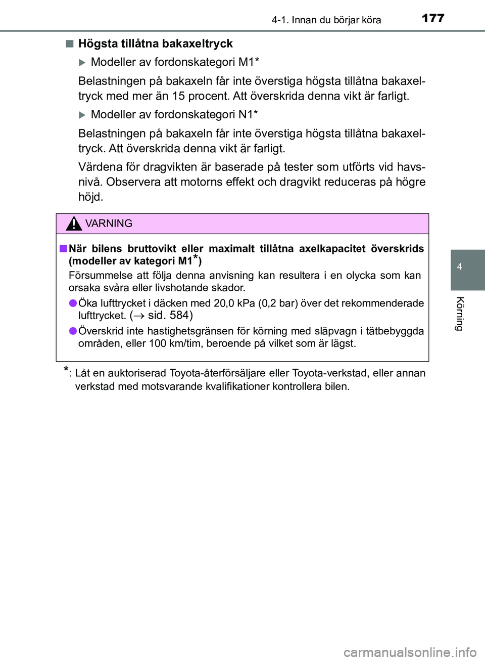 TOYOTA YARIS HATCHBACK 2019 Bruksanvisningar (in Swedish) 1774-1. Innan du börjar köra
4
Körning
OM52A54SEn
Högsta tillåtna bakaxeltryck
Modeller av fordonskategori M1*
Belastningen på bakaxeln får inte överstiga högsta tillåtna bakaxel-
tryck m TOYOTA YARIS HATCHBACK 2019 Bruksanvisningar (in Swedish) 1774-1. Innan du börjar köra
4
Körning
OM52A54SEn
Högsta tillåtna bakaxeltryck
Modeller av fordonskategori M1*
Belastningen på bakaxeln får inte överstiga högsta tillåtna bakaxel-
tryck m