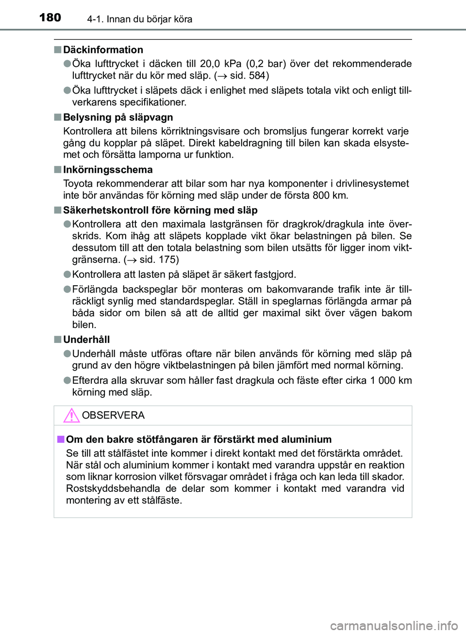 TOYOTA YARIS HATCHBACK 2019 Bruksanvisningar (in Swedish) 1804-1. Innan du börjar köra
OM52A54SE
nDäckinformation
lÖka lufttrycket i däcken till 20,0 kPa (0,2 bar) över det rekommenderade
lufttrycket när du kör med släp. ( sid. 584)
l Öka luftt TOYOTA YARIS HATCHBACK 2019 Bruksanvisningar (in Swedish) 1804-1. Innan du börjar köra
OM52A54SE
nDäckinformation
lÖka lufttrycket i däcken till 20,0 kPa (0,2 bar) över det rekommenderade
lufttrycket när du kör med släp. ( sid. 584)
l Öka luftt