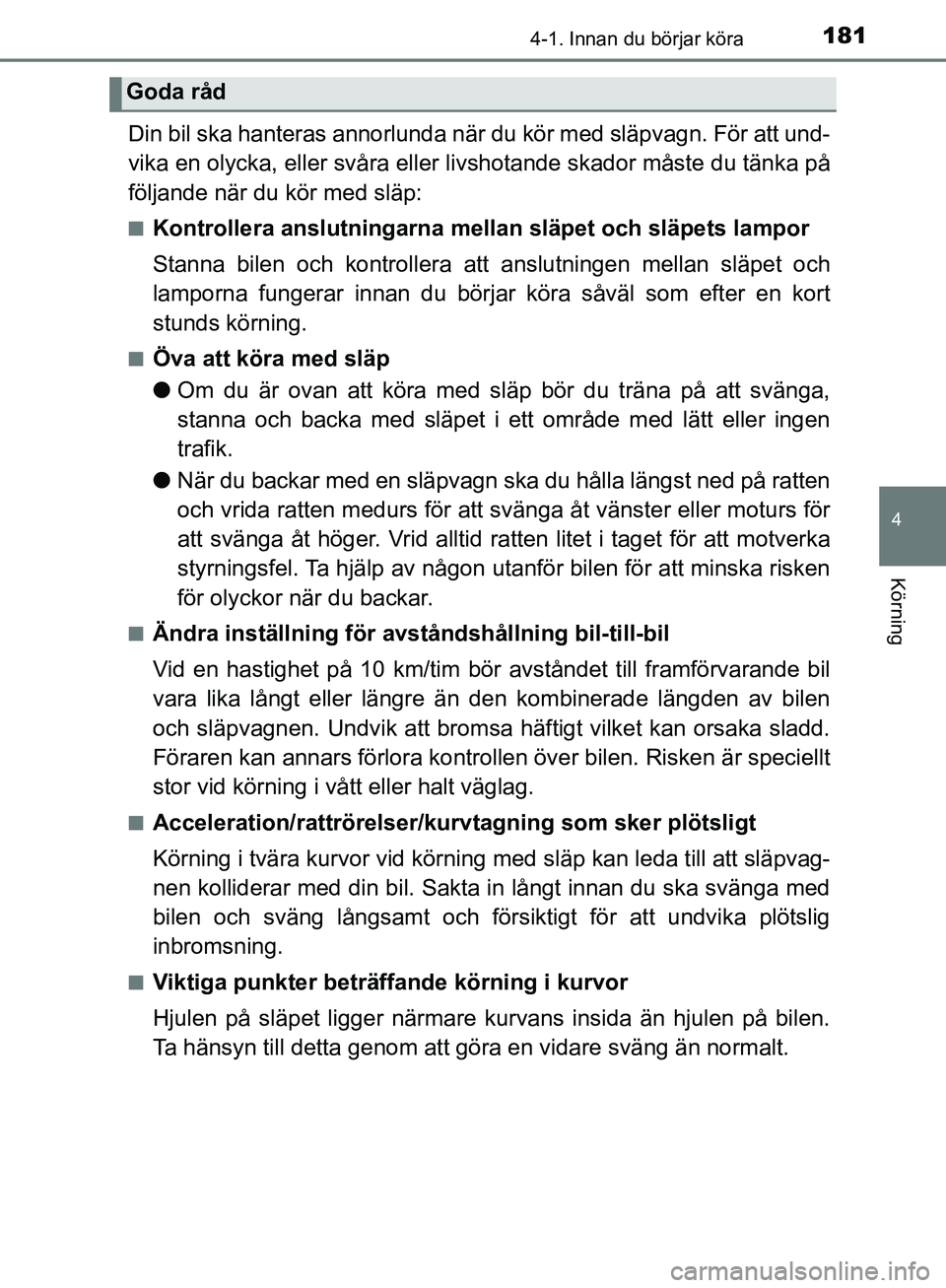 TOYOTA YARIS HATCHBACK 2019 Bruksanvisningar (in Swedish) 1814-1. Innan du börjar köra
4
Körning
OM52A54SE
Din bil ska hanteras annorlunda när du kör med släpvagn. För att und-
vika en olycka, eller svåra eller livshotande skador måste du tänka på TOYOTA YARIS HATCHBACK 2019 Bruksanvisningar (in Swedish) 1814-1. Innan du börjar köra
4
Körning
OM52A54SE
Din bil ska hanteras annorlunda när du kör med släpvagn. För att und-
vika en olycka, eller svåra eller livshotande skador måste du tänka på