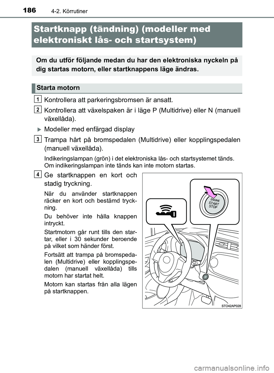 TOYOTA YARIS HATCHBACK 2019 Bruksanvisningar (in Swedish) 1864-2. Körrutiner
OM52A54SE
Startknapp (tändning) (modeller med
elektroniskt lås- och startsystem)
Kontrollera att parkeringsbromsen är ansatt.
Kontrollera att växelspaken är i läge P (Multi TOYOTA YARIS HATCHBACK 2019 Bruksanvisningar (in Swedish) 1864-2. Körrutiner
OM52A54SE
Startknapp (tändning) (modeller med
elektroniskt lås- och startsystem)
Kontrollera att parkeringsbromsen är ansatt.
Kontrollera att växelspaken är i läge P (Multi