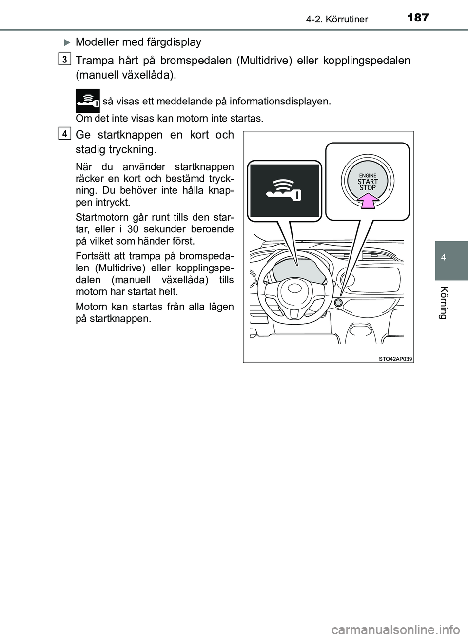 TOYOTA YARIS HATCHBACK 2019 Bruksanvisningar (in Swedish) 1874-2. Körrutiner
4
Körning
OM52A54SE
Modeller med färgdisplay
Trampa hårt på bromspedalen (Multidrive) eller kopplingspedalen
(manuell växellåda).
så visas ett meddelande på information TOYOTA YARIS HATCHBACK 2019 Bruksanvisningar (in Swedish) 1874-2. Körrutiner
4
Körning
OM52A54SE
Modeller med färgdisplay
Trampa hårt på bromspedalen (Multidrive) eller kopplingspedalen
(manuell växellåda).
så visas ett meddelande på information