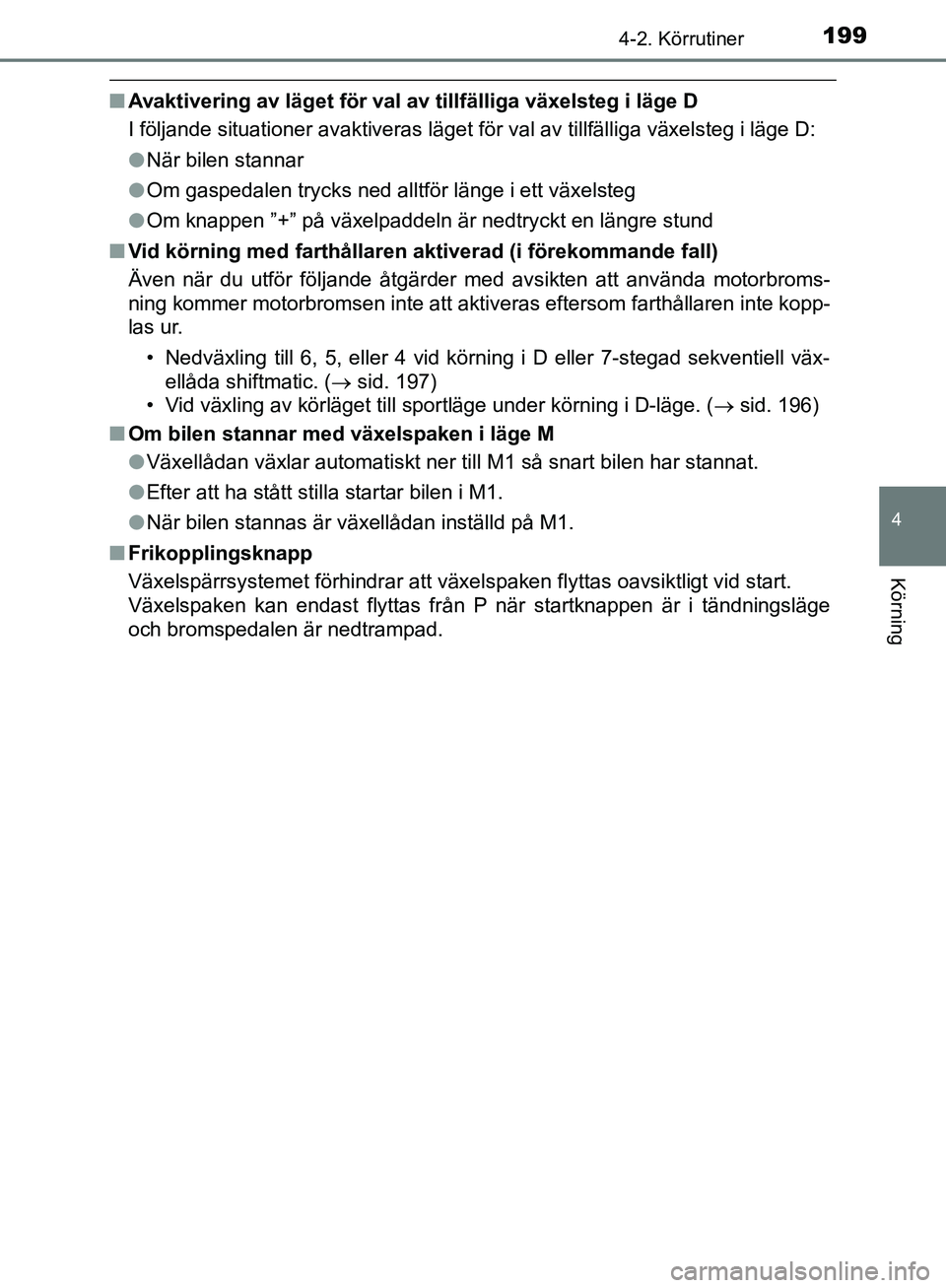TOYOTA YARIS HATCHBACK 2019 Bruksanvisningar (in Swedish) 1994-2. Körrutiner
4
Körning
OM52A54SE
nAvaktivering av läget för val av tillfälliga växelsteg i läge D
I följande situationer avaktiveras läget för val av tillfäll\
iga växelsteg i läge TOYOTA YARIS HATCHBACK 2019 Bruksanvisningar (in Swedish) 1994-2. Körrutiner
4
Körning
OM52A54SE
nAvaktivering av läget för val av tillfälliga växelsteg i läge D
I följande situationer avaktiveras läget för val av tillfäll\
iga växelsteg i läge