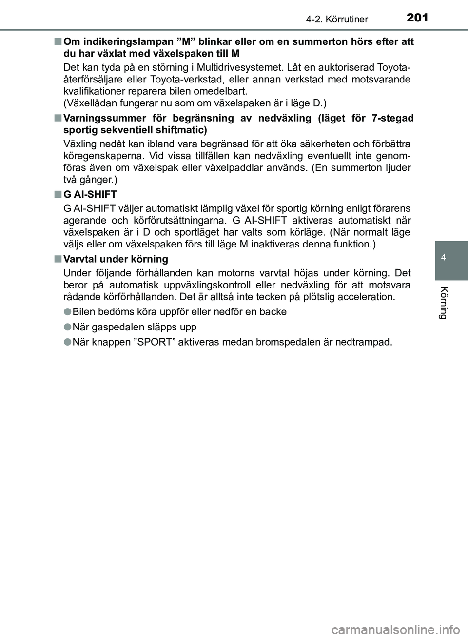 TOYOTA YARIS HATCHBACK 2019 Bruksanvisningar (in Swedish) 2014-2. Körrutiner
4
Körning
OM52A54SEn
Om indikeringslampan ”M” blinkar el ler om en summerton hörs efter att
du har växlat med växelspaken till M
Det kan tyda på en störning i Multidrives TOYOTA YARIS HATCHBACK 2019 Bruksanvisningar (in Swedish) 2014-2. Körrutiner
4
Körning
OM52A54SEn
Om indikeringslampan ”M” blinkar el ler om en summerton hörs efter att
du har växlat med växelspaken till M
Det kan tyda på en störning i Multidrives
