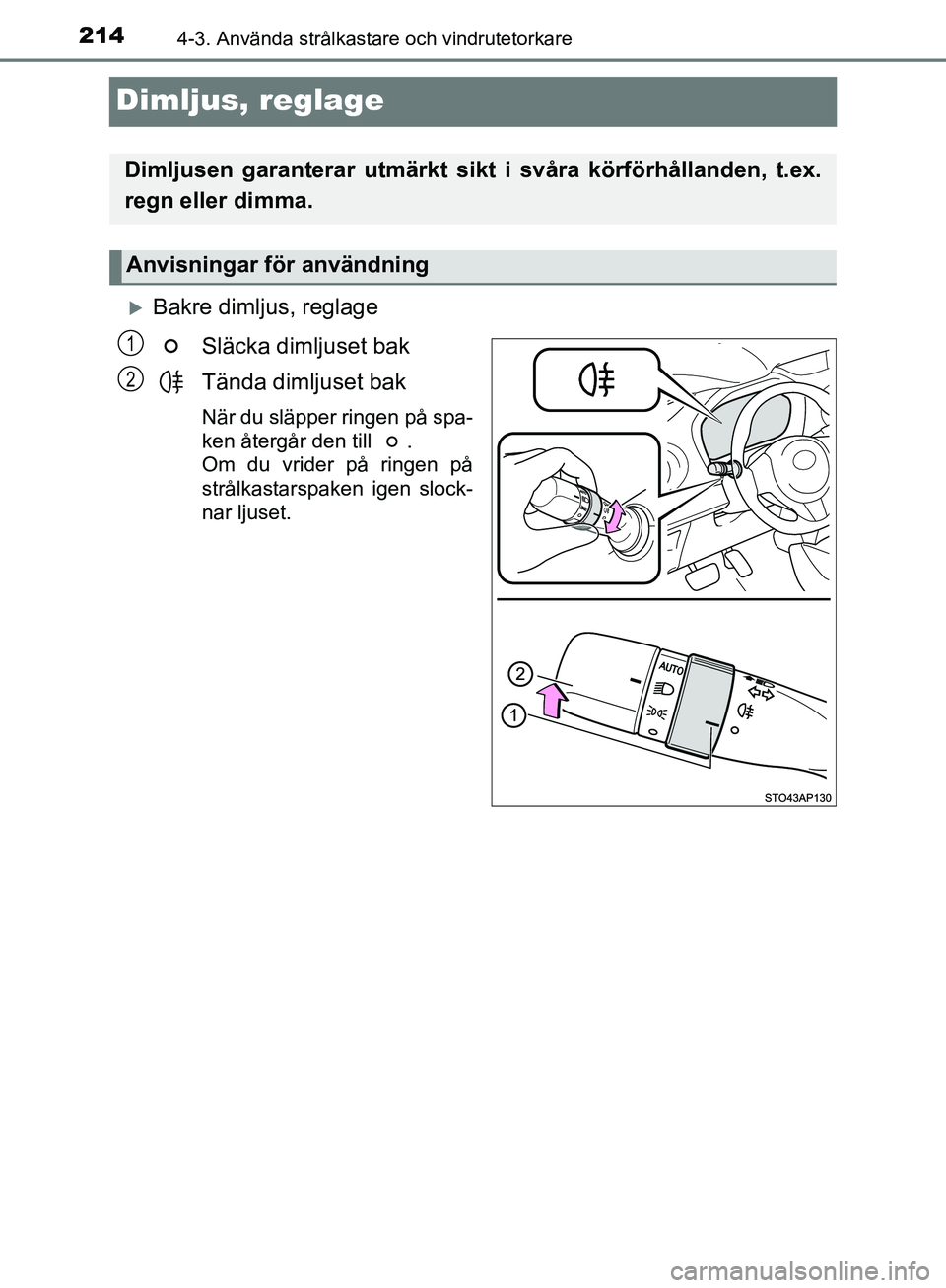 TOYOTA YARIS HATCHBACK 2019 Bruksanvisningar (in Swedish) 2144-3. Använda strålkastare och vindrutetorkare
OM52A54SE
Dimljus, reglage
Bakre dimljus, reglageSläcka dimljuset bak
Tända dimljuset bak
När du släpper ringen på spa-
ken återgår den til TOYOTA YARIS HATCHBACK 2019 Bruksanvisningar (in Swedish) 2144-3. Använda strålkastare och vindrutetorkare
OM52A54SE
Dimljus, reglage
Bakre dimljus, reglageSläcka dimljuset bak
Tända dimljuset bak
När du släpper ringen på spa-
ken återgår den til