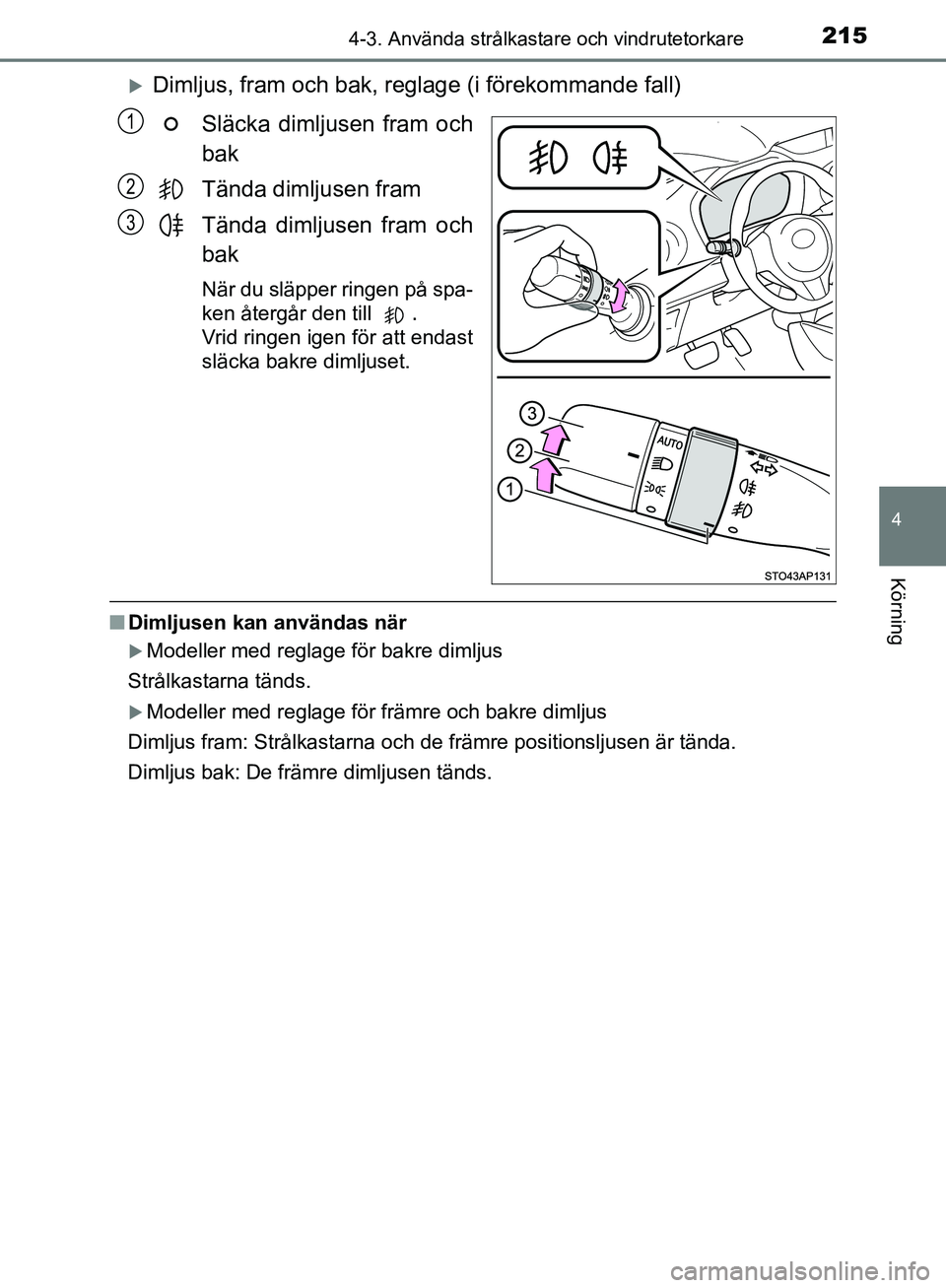 TOYOTA YARIS HATCHBACK 2019 Bruksanvisningar (in Swedish) 2154-3. Använda strålkastare och vindrutetorkare
4
Körning
OM52A54SE
Dimljus, fram och bak, reglage (i förekommande fall)Släcka dimljusen fram och
bak
Tända dimljusen fram
Tända dimljusen fr TOYOTA YARIS HATCHBACK 2019 Bruksanvisningar (in Swedish) 2154-3. Använda strålkastare och vindrutetorkare
4
Körning
OM52A54SE
Dimljus, fram och bak, reglage (i förekommande fall)Släcka dimljusen fram och
bak
Tända dimljusen fram
Tända dimljusen fr