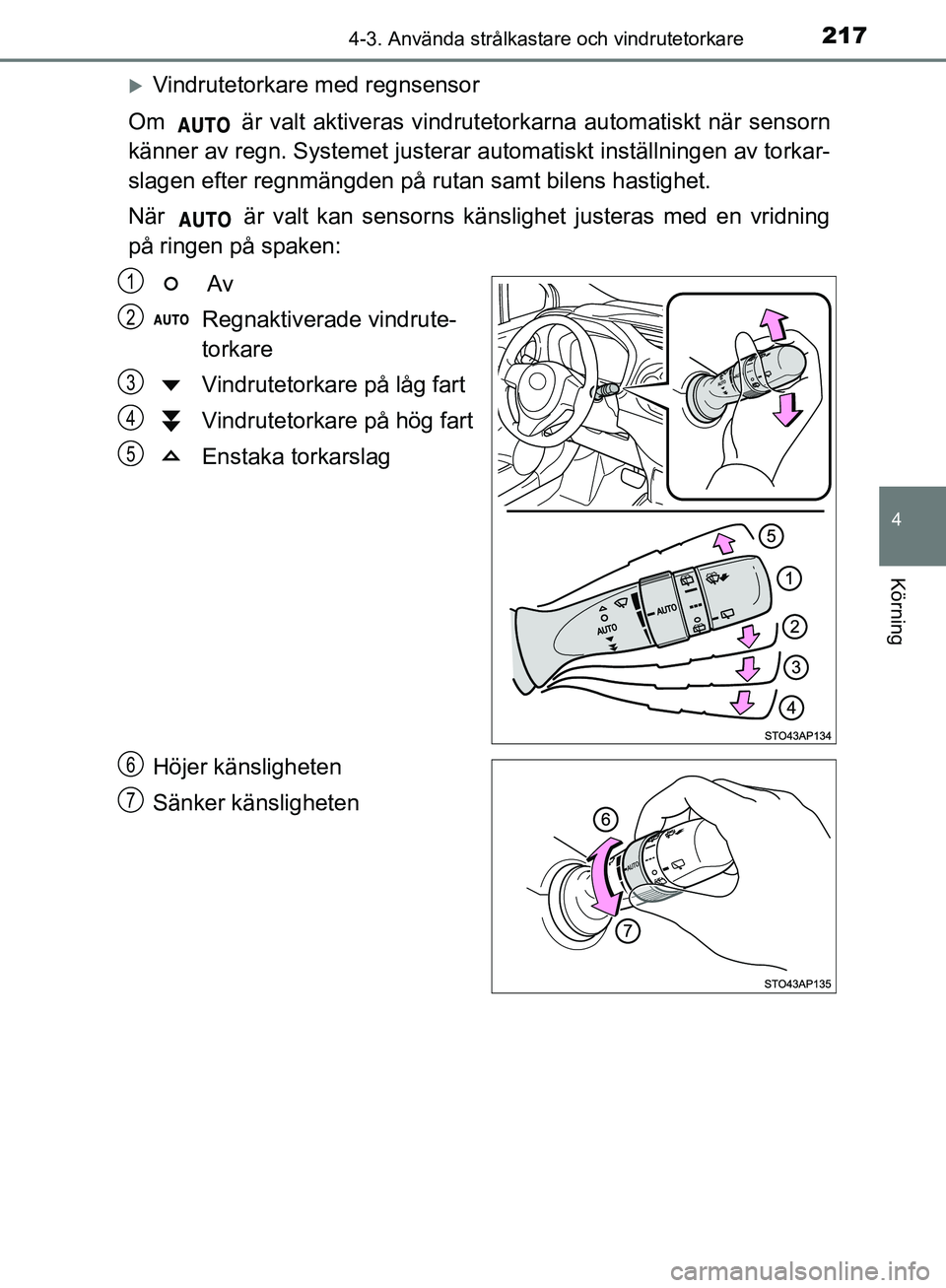TOYOTA YARIS HATCHBACK 2019 Bruksanvisningar (in Swedish) 2174-3. Använda strålkastare och vindrutetorkare
4
Körning
OM52A54SE
Vindrutetorkare med regnsensor
Om är valt aktiveras vindrutetorkarna automatiskt när sensorn
känner av regn. Systemet j TOYOTA YARIS HATCHBACK 2019 Bruksanvisningar (in Swedish) 2174-3. Använda strålkastare och vindrutetorkare
4
Körning
OM52A54SE
Vindrutetorkare med regnsensor
Om är valt aktiveras vindrutetorkarna automatiskt när sensorn
känner av regn. Systemet j