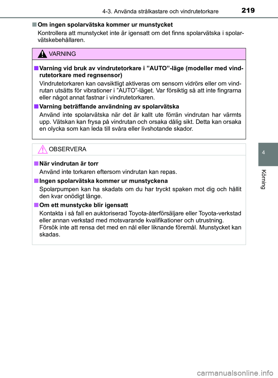 TOYOTA YARIS HATCHBACK 2019 Bruksanvisningar (in Swedish) 2194-3. Använda strålkastare och vindrutetorkare
4
Körning
OM52A54SEn
Om ingen spolarvätska kommer ur munstycket
Kontrollera att munstycket inte är igensatt om det finns spolarvätska i spolar-
v TOYOTA YARIS HATCHBACK 2019 Bruksanvisningar (in Swedish) 2194-3. Använda strålkastare och vindrutetorkare
4
Körning
OM52A54SEn
Om ingen spolarvätska kommer ur munstycket
Kontrollera att munstycket inte är igensatt om det finns spolarvätska i spolar-
v