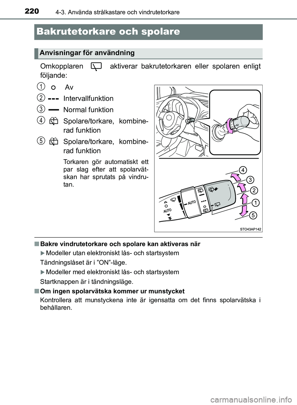 TOYOTA YARIS HATCHBACK 2019 Bruksanvisningar (in Swedish) 2204-3. Använda strålkastare och vindrutetorkare
OM52A54SE
Bakrutetorkare och spolare
Omkopplaren aktiverar bakrutetorkaren eller spolaren enligt
följande:
Av
Intervallfunktion
Normal funktion
S TOYOTA YARIS HATCHBACK 2019 Bruksanvisningar (in Swedish) 2204-3. Använda strålkastare och vindrutetorkare
OM52A54SE
Bakrutetorkare och spolare
Omkopplaren aktiverar bakrutetorkaren eller spolaren enligt
följande:
Av
Intervallfunktion
Normal funktion
S
