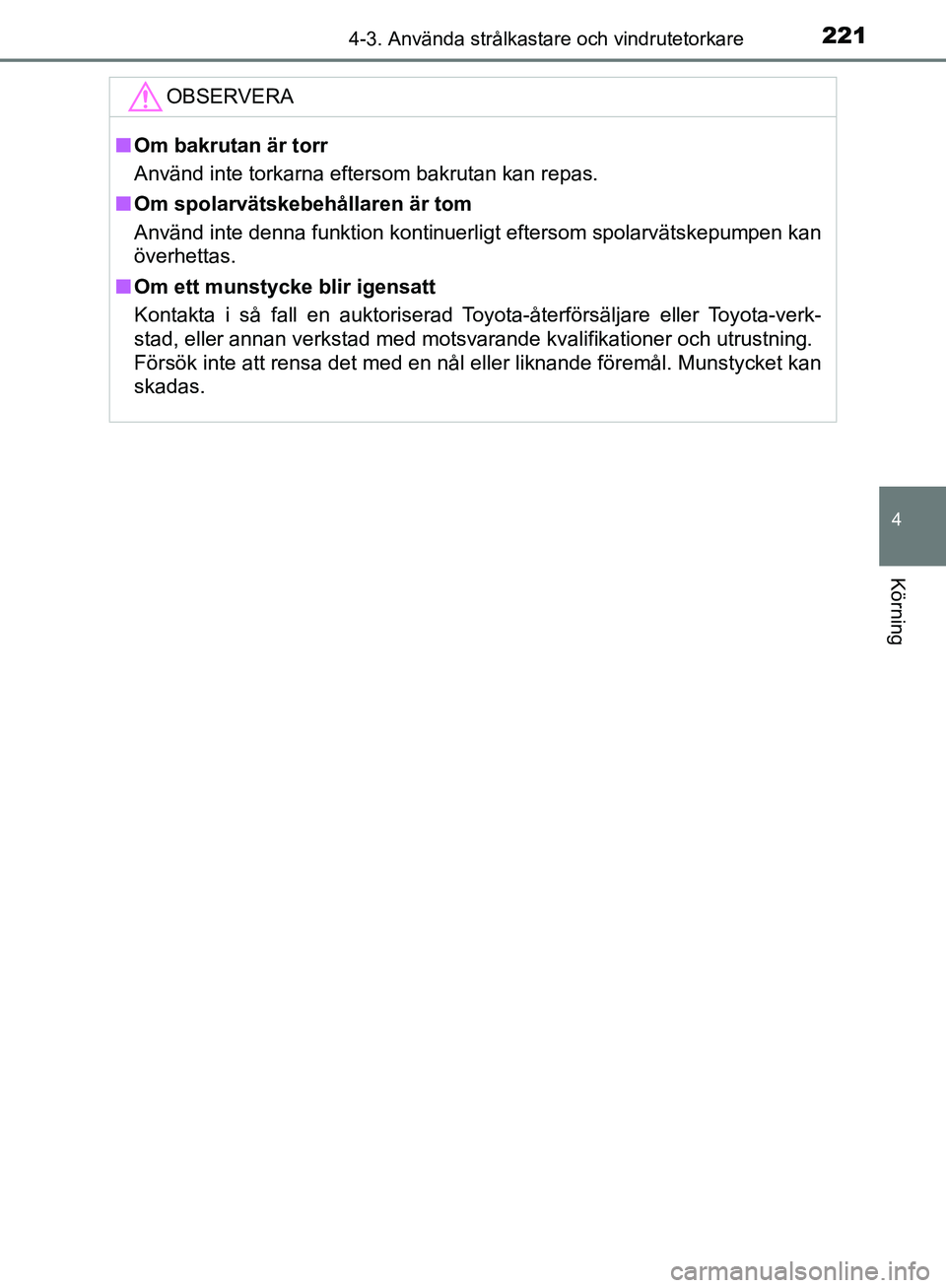TOYOTA YARIS HATCHBACK 2019 Bruksanvisningar (in Swedish) 2214-3. Använda strålkastare och vindrutetorkare
4
Körning
OM52A54SE
OBSERVERA
nOm bakrutan är torr
Använd inte torkarna eftersom bakrutan kan repas.
n Om spolarvätskebehållaren är tom
Använd TOYOTA YARIS HATCHBACK 2019 Bruksanvisningar (in Swedish) 2214-3. Använda strålkastare och vindrutetorkare
4
Körning
OM52A54SE
OBSERVERA
nOm bakrutan är torr
Använd inte torkarna eftersom bakrutan kan repas.
n Om spolarvätskebehållaren är tom
Använd