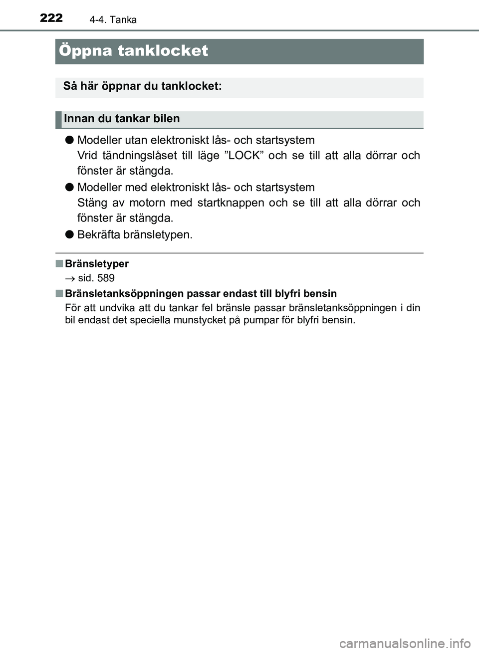 TOYOTA YARIS HATCHBACK 2019 Bruksanvisningar (in Swedish) 2224-4. Tanka
OM52A54SE
Öppna tanklocket
lModeller utan elektroniskt lås- och startsystem
Vrid tändningslåset till läge ”LOCK” och se till att alla dörrar och
fönster är stängda.
l Modell TOYOTA YARIS HATCHBACK 2019 Bruksanvisningar (in Swedish) 2224-4. Tanka
OM52A54SE
Öppna tanklocket
lModeller utan elektroniskt lås- och startsystem
Vrid tändningslåset till läge ”LOCK” och se till att alla dörrar och
fönster är stängda.
l Modell
