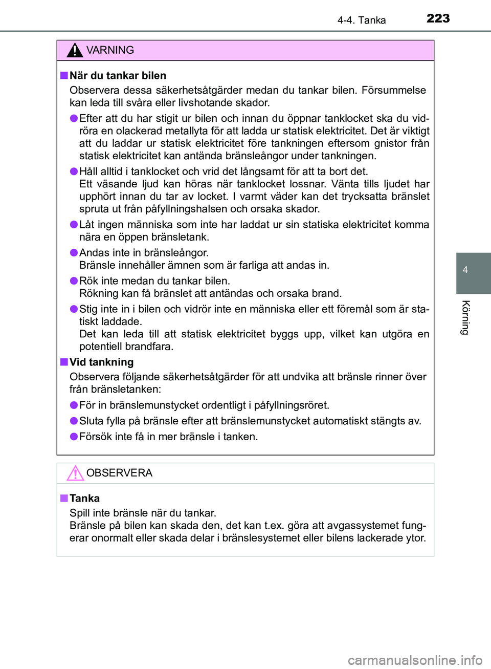 TOYOTA YARIS HATCHBACK 2019 Bruksanvisningar (in Swedish) 2234-4. Tanka
4
Körning
OM52A54SE
VA R N I N G
nNär du tankar bilen
Observera dessa säkerhetsåtgärder medan du tankar bilen. Försummelse
kan leda till svåra eller livshotande skador.
l Efter at TOYOTA YARIS HATCHBACK 2019 Bruksanvisningar (in Swedish) 2234-4. Tanka
4
Körning
OM52A54SE
VA R N I N G
nNär du tankar bilen
Observera dessa säkerhetsåtgärder medan du tankar bilen. Försummelse
kan leda till svåra eller livshotande skador.
l Efter at