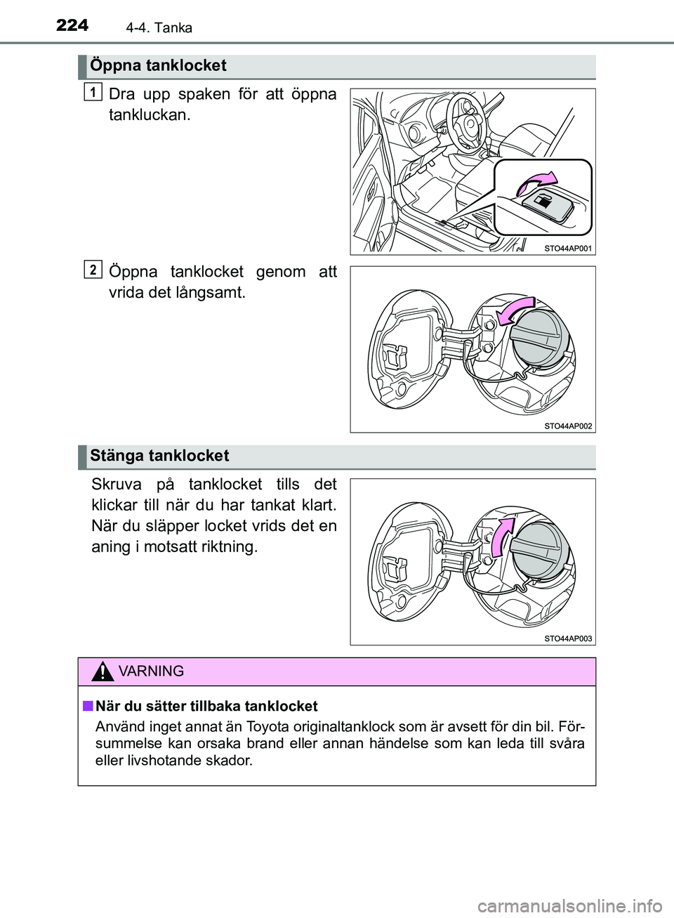 TOYOTA YARIS HATCHBACK 2019 Bruksanvisningar (in Swedish) 2244-4. Tanka
OM52A54SE
Dra upp spaken för att öppna
tankluckan.
Öppna tanklocket genom att
vrida det långsamt.
Skruva på tanklocket tills det
klickar till när du har tankat klart.
När du slä TOYOTA YARIS HATCHBACK 2019 Bruksanvisningar (in Swedish) 2244-4. Tanka
OM52A54SE
Dra upp spaken för att öppna
tankluckan.
Öppna tanklocket genom att
vrida det långsamt.
Skruva på tanklocket tills det
klickar till när du har tankat klart.
När du slä