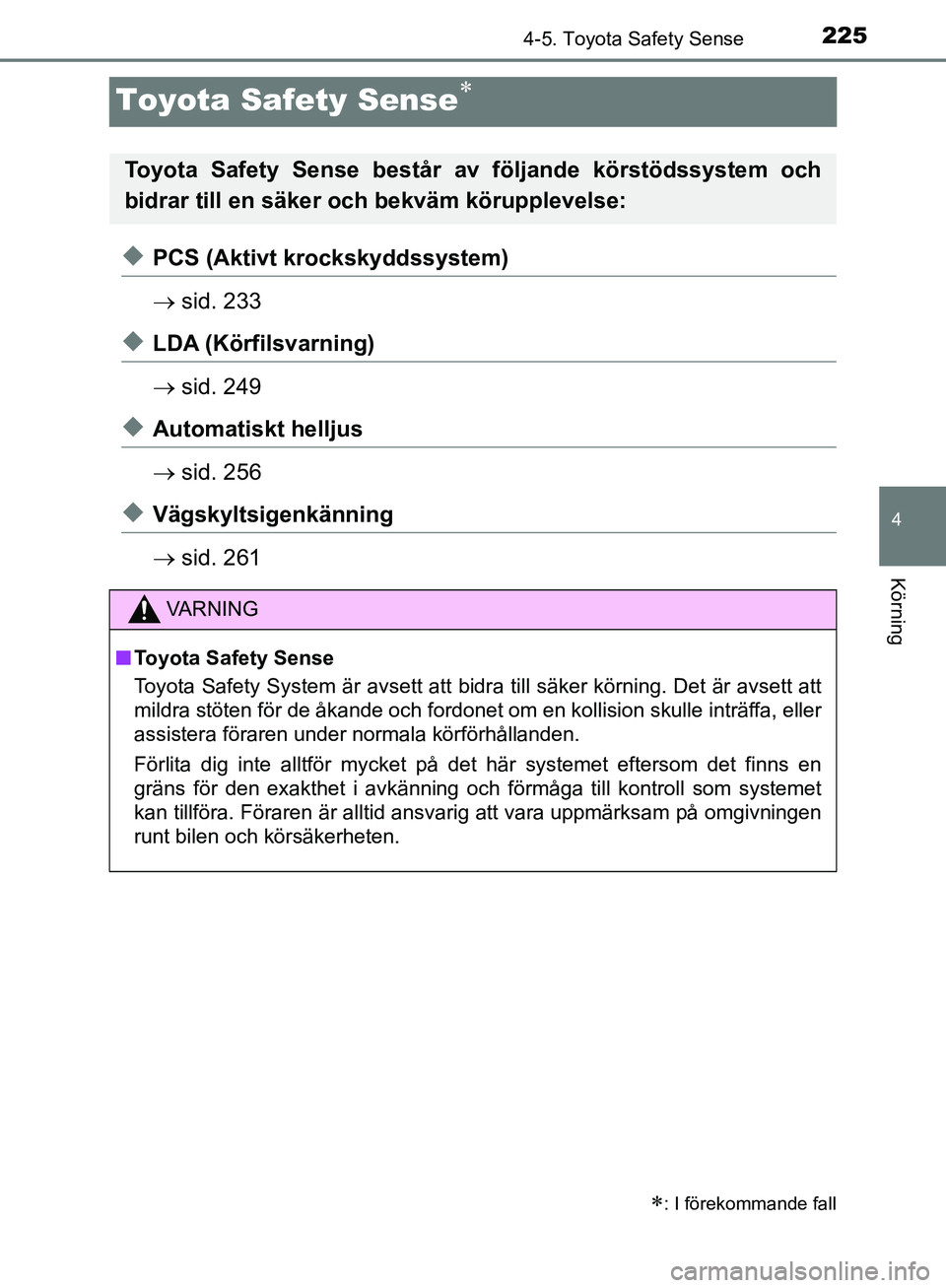 TOYOTA YARIS HATCHBACK 2019 Bruksanvisningar (in Swedish) 225
4
4-5. Toyota Safety Sense
Körning
OM52A54SE
Toyota Safety Sense
uPCS (Aktivt krockskyddssystem)
sid. 233
uLDA (Körfilsvarning)
sid. 249
uAutomatiskt helljus
sid. 256
uVägskyltsi TOYOTA YARIS HATCHBACK 2019 Bruksanvisningar (in Swedish) 225
4
4-5. Toyota Safety Sense
Körning
OM52A54SE
Toyota Safety Sense
uPCS (Aktivt krockskyddssystem)
sid. 233
uLDA (Körfilsvarning)
sid. 249
uAutomatiskt helljus
sid. 256
uVägskyltsi