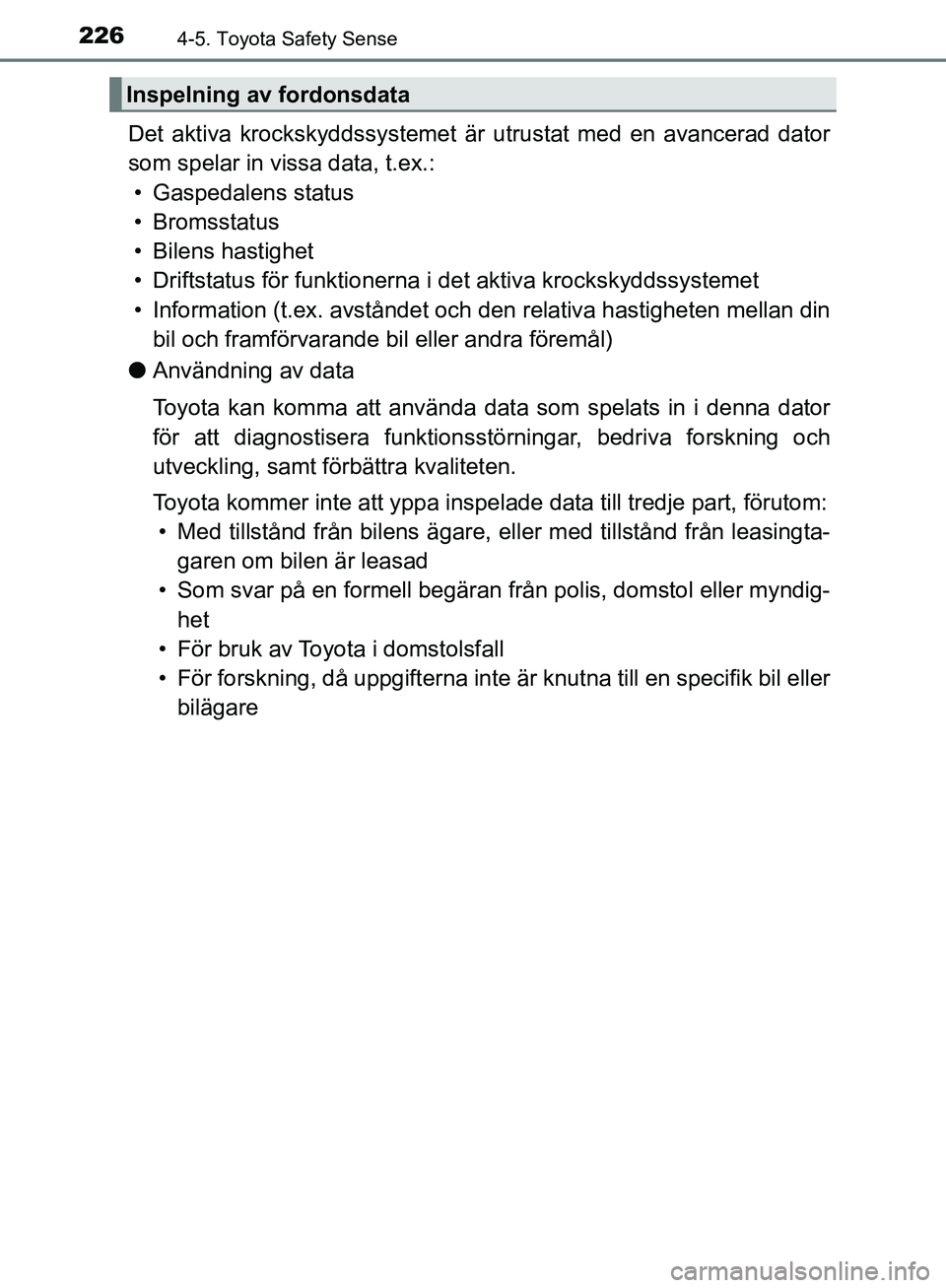 TOYOTA YARIS HATCHBACK 2019 Bruksanvisningar (in Swedish) 2264-5. Toyota Safety Sense
OM52A54SE
Det aktiva krockskyddssystemet är utrustat med en avancerad dator
som spelar in vissa data, t.ex.:• Gaspedalens status
• Bromsstatus
• Bilens hastighet
• TOYOTA YARIS HATCHBACK 2019 Bruksanvisningar (in Swedish) 2264-5. Toyota Safety Sense
OM52A54SE
Det aktiva krockskyddssystemet är utrustat med en avancerad dator
som spelar in vissa data, t.ex.:• Gaspedalens status
• Bromsstatus
• Bilens hastighet
•
