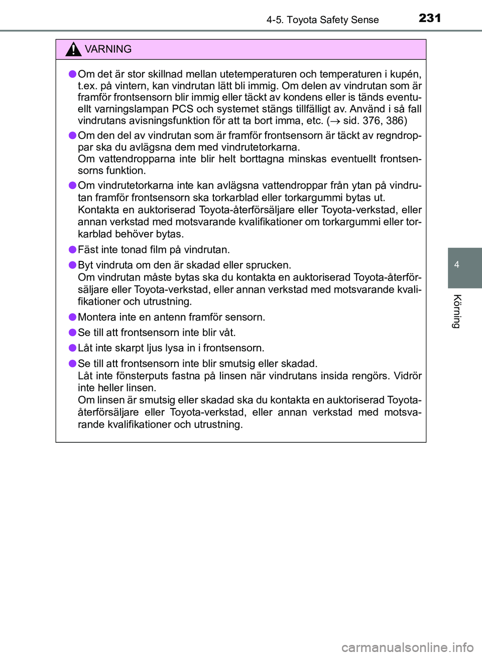 TOYOTA YARIS HATCHBACK 2019 Bruksanvisningar (in Swedish) 2314-5. Toyota Safety Sense
4
Körning
OM52A54SE
VA R N I N G
lOm det är stor skillnad mellan utetemperaturen och temperaturen i kupén,
t.ex. på vintern, kan vindrutan lätt bli immig. Om delen av TOYOTA YARIS HATCHBACK 2019 Bruksanvisningar (in Swedish) 2314-5. Toyota Safety Sense
4
Körning
OM52A54SE
VA R N I N G
lOm det är stor skillnad mellan utetemperaturen och temperaturen i kupén,
t.ex. på vintern, kan vindrutan lätt bli immig. Om delen av