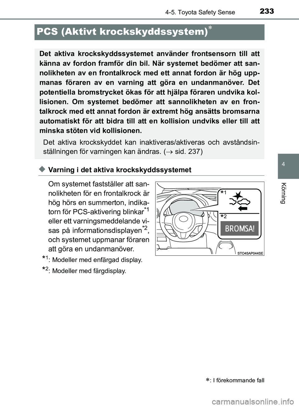 TOYOTA YARIS HATCHBACK 2019 Bruksanvisningar (in Swedish) 233
4
4-5. Toyota Safety Sense
Körning
OM52A54SE
PCS (Aktivt krockskyddssystem)
uVarning i det aktiva krockskyddssystemet
Om systemet fastställer att san-
nolikheten för en frontalkrock är
hög TOYOTA YARIS HATCHBACK 2019 Bruksanvisningar (in Swedish) 233
4
4-5. Toyota Safety Sense
Körning
OM52A54SE
PCS (Aktivt krockskyddssystem)
uVarning i det aktiva krockskyddssystemet
Om systemet fastställer att san-
nolikheten för en frontalkrock är
hög