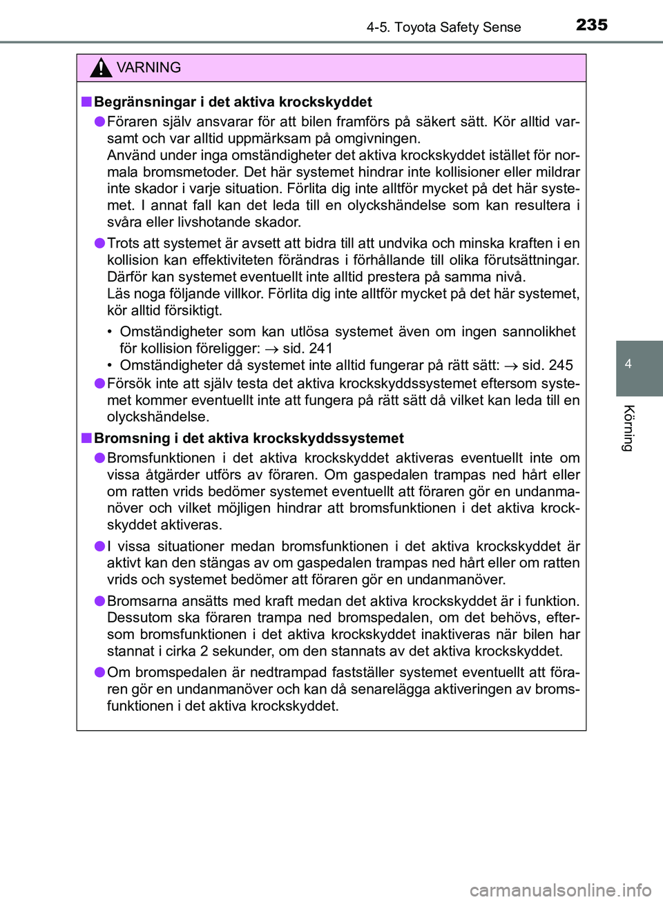 TOYOTA YARIS HATCHBACK 2019 Bruksanvisningar (in Swedish) 2354-5. Toyota Safety Sense
4
Körning
OM52A54SE
VA R N I N G
nBegränsningar i det aktiva krockskyddet
l Föraren själv ansvarar för att bilen framförs på säkert sätt. Kör alltid var-
samt och TOYOTA YARIS HATCHBACK 2019 Bruksanvisningar (in Swedish) 2354-5. Toyota Safety Sense
4
Körning
OM52A54SE
VA R N I N G
nBegränsningar i det aktiva krockskyddet
l Föraren själv ansvarar för att bilen framförs på säkert sätt. Kör alltid var-
samt och