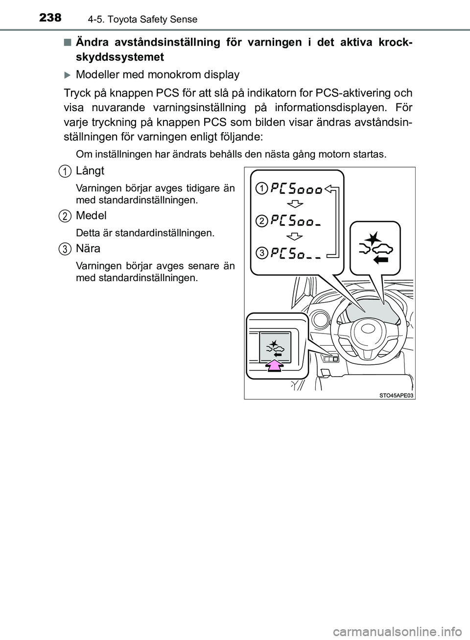 TOYOTA YARIS HATCHBACK 2019 Bruksanvisningar (in Swedish) 2384-5. Toyota Safety Sense
OM52A54SEn
Ändra avståndsinställning fö
r varningen i det aktiva krock-
skyddssystemet
Modeller med monokrom display
Tryck på knappen PCS för att slå på indikato TOYOTA YARIS HATCHBACK 2019 Bruksanvisningar (in Swedish) 2384-5. Toyota Safety Sense
OM52A54SEn
Ändra avståndsinställning fö
r varningen i det aktiva krock-
skyddssystemet
Modeller med monokrom display
Tryck på knappen PCS för att slå på indikato