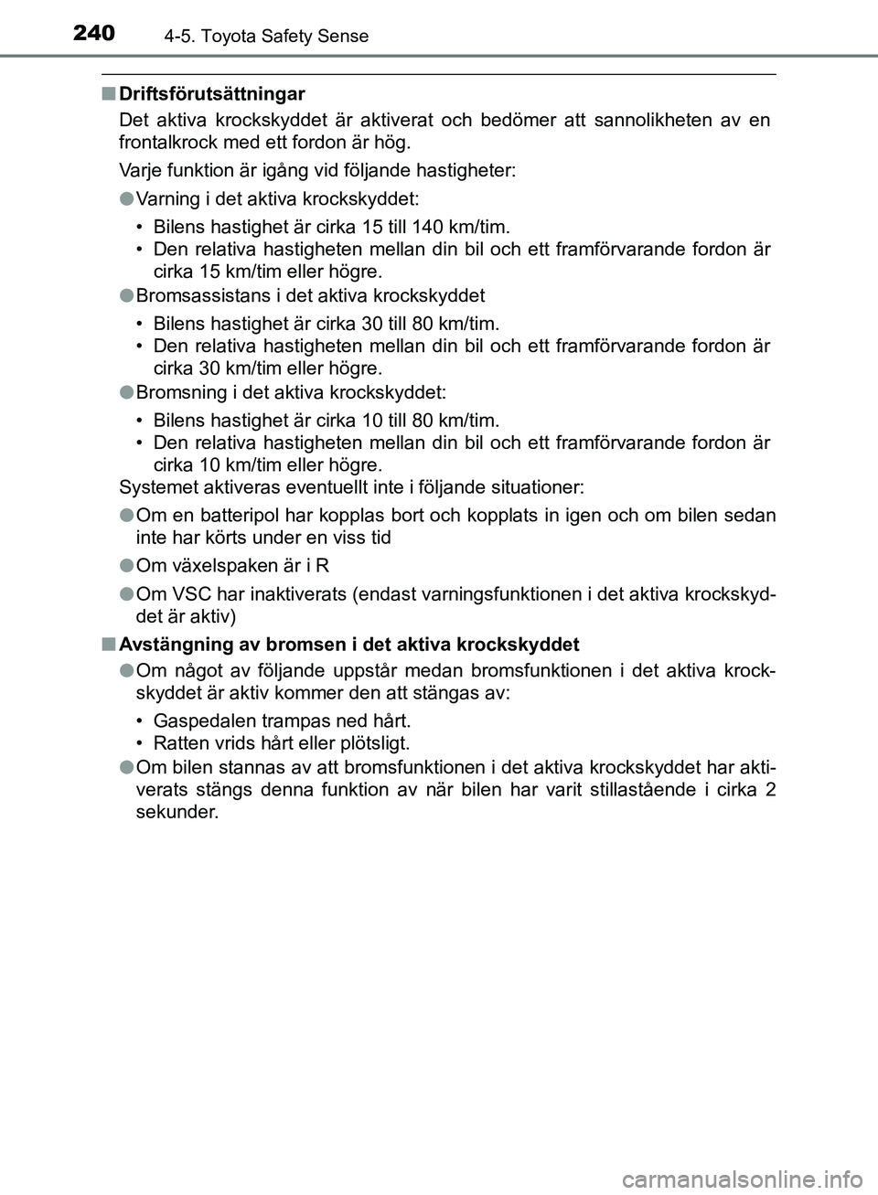 TOYOTA YARIS HATCHBACK 2019 Bruksanvisningar (in Swedish) 2404-5. Toyota Safety Sense
OM52A54SE
nDriftsförutsättningar
Det aktiva krockskyddet är aktiverat och bedömer att sannolikheten av en
frontalkrock med ett fordon är hög.
Varje funktion är igån TOYOTA YARIS HATCHBACK 2019 Bruksanvisningar (in Swedish) 2404-5. Toyota Safety Sense
OM52A54SE
nDriftsförutsättningar
Det aktiva krockskyddet är aktiverat och bedömer att sannolikheten av en
frontalkrock med ett fordon är hög.
Varje funktion är igån