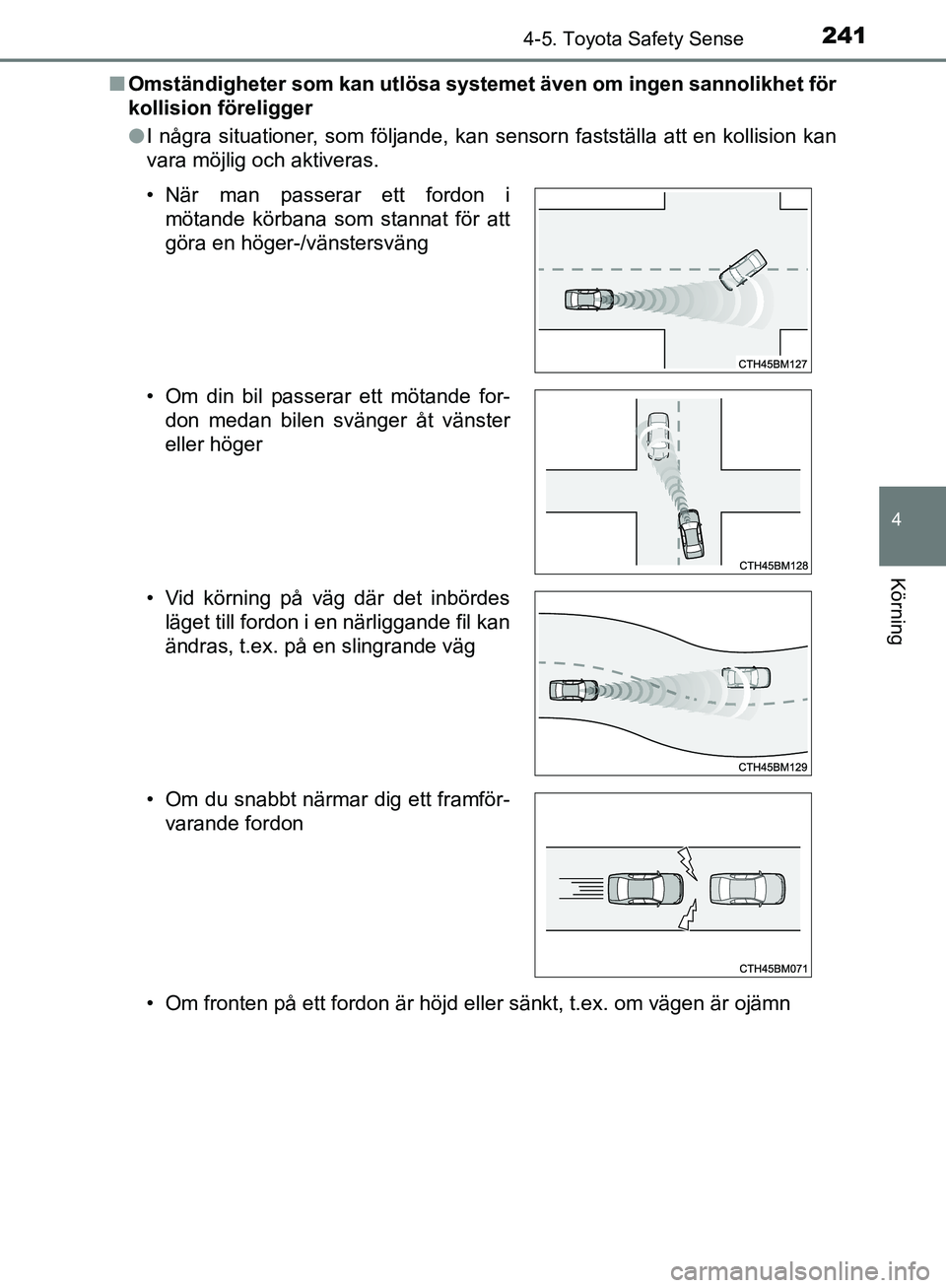 TOYOTA YARIS HATCHBACK 2019 Bruksanvisningar (in Swedish) 2414-5. Toyota Safety Sense
4
Körning
OM52A54SEn
Omständigheter som kan utlösa systemet även om ingen sannolikhet för
kollision föreligger
lI några situationer, som följande, kan sensorn fasts TOYOTA YARIS HATCHBACK 2019 Bruksanvisningar (in Swedish) 2414-5. Toyota Safety Sense
4
Körning
OM52A54SEn
Omständigheter som kan utlösa systemet även om ingen sannolikhet för
kollision föreligger
lI några situationer, som följande, kan sensorn fasts
